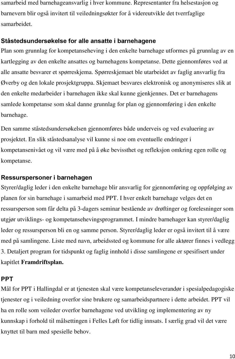 kompetanse. Dette gjennomføres ved at alle ansatte besvarer et spørreskjema. Spørreskjemaet ble utarbeidet av faglig ansvarlig fra Øverby og den lokale prosjektgruppa.