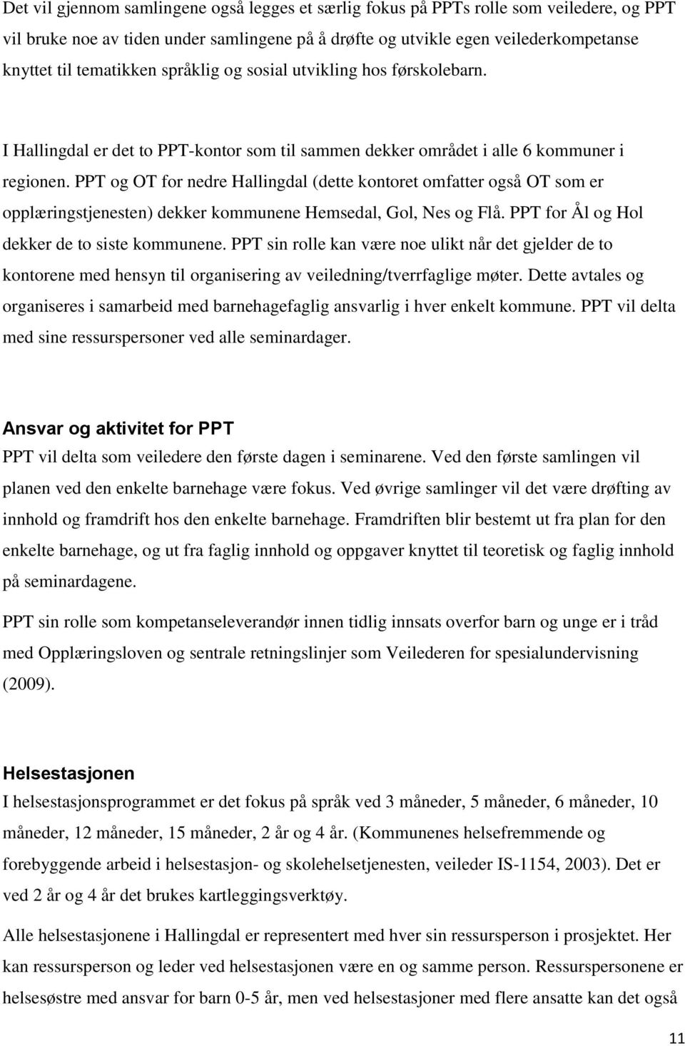 PPT og OT for nedre Hallingdal (dette kontoret omfatter også OT som er opplæringstjenesten) dekker kommunene Hemsedal, Gol, Nes og Flå. PPT for Ål og Hol dekker de to siste kommunene.