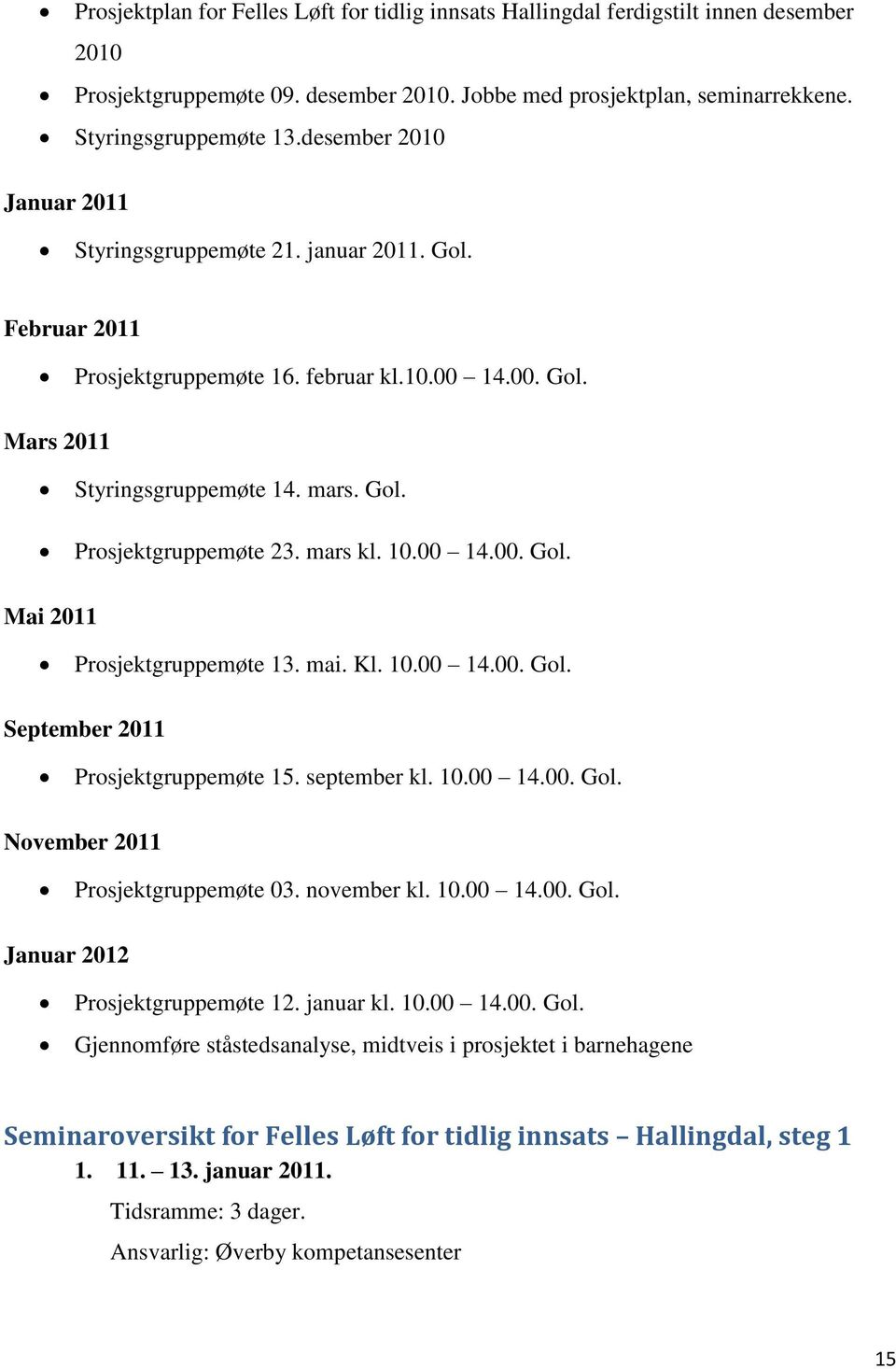 mars kl. 10.00 14.00. Gol. Mai 2011 Prosjektgruppemøte 13. mai. Kl. 10.00 14.00. Gol. September 2011 Prosjektgruppemøte 15. september kl. 10.00 14.00. Gol. November 2011 Prosjektgruppemøte 03.