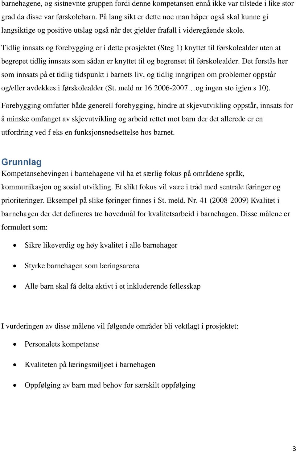 Tidlig innsats og forebygging er i dette prosjektet (Steg 1) knyttet til førskolealder uten at begrepet tidlig innsats som sådan er knyttet til og begrenset til førskolealder.