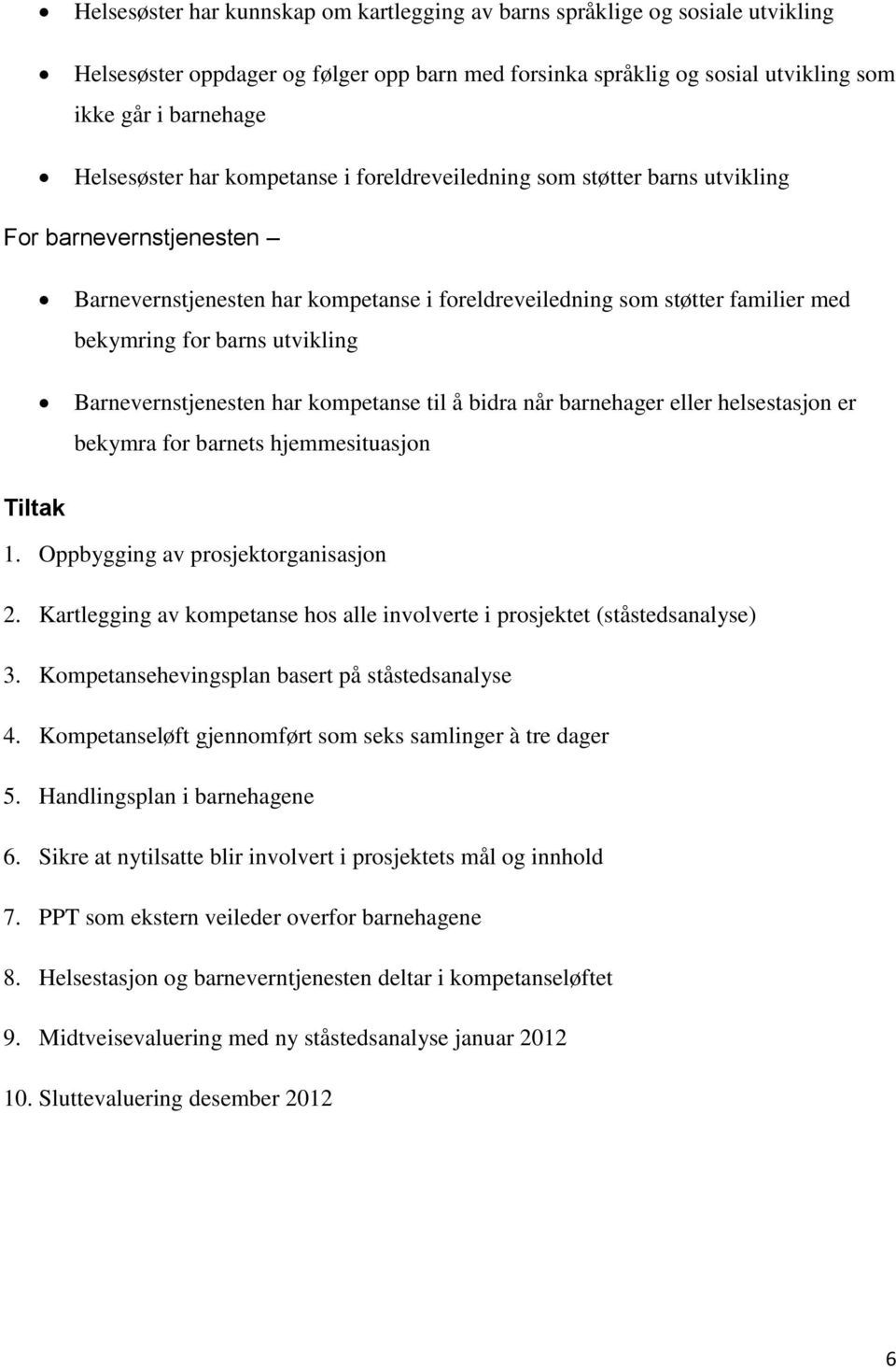 Barnevernstjenesten har kompetanse til å bidra når barnehager eller helsestasjon er bekymra for barnets hjemmesituasjon Tiltak 1. Oppbygging av prosjektorganisasjon 2.