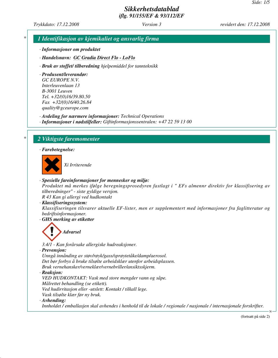 com Avdeling for nærmere informasjoner: Technical Operations Informasjoner i nødstilfeller: Giftinformasjonssentralen: +47 22 59 13 00 * 2 Viktigste faremomenter Farebetegnelse: Xi Irriterende