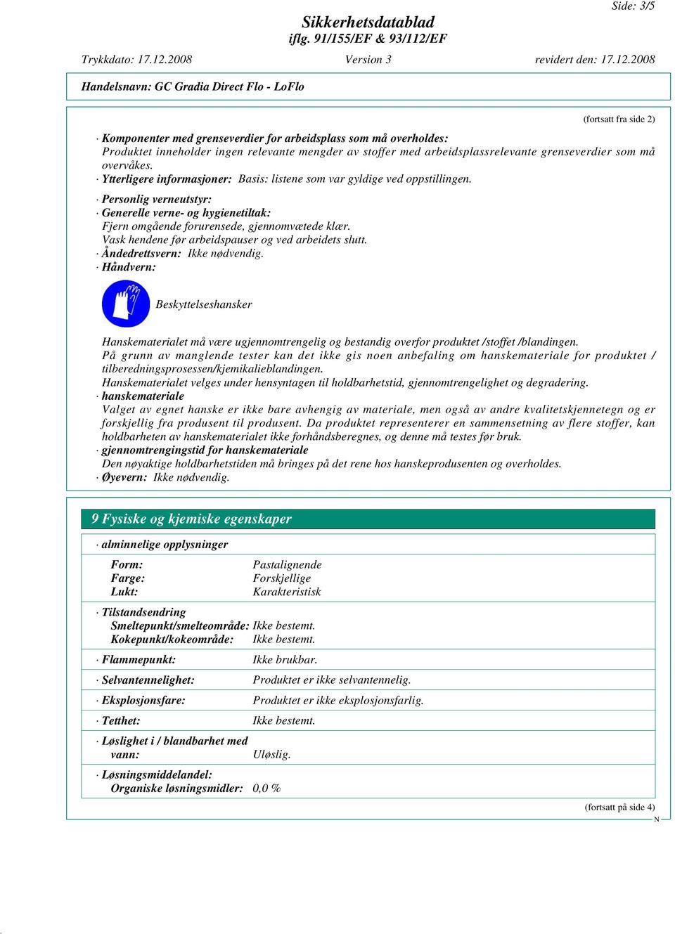 Vask hendene før arbeidspauser og ved arbeidets slutt. Åndedrettsvern: Ikke nødvendig.