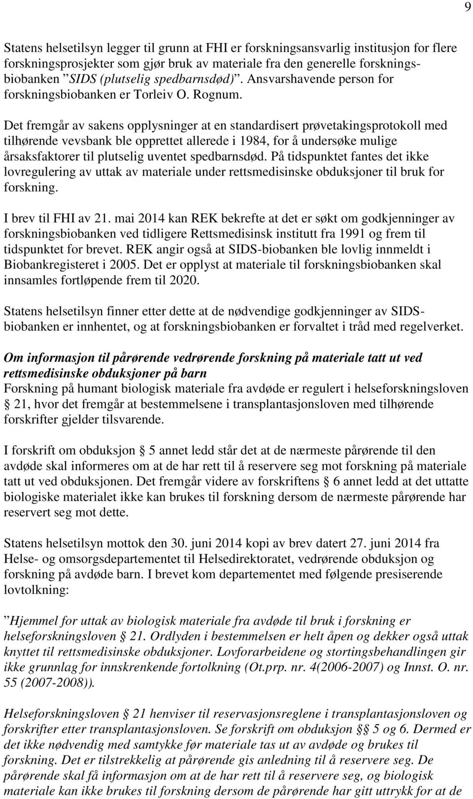 Det fremgår av sakens opplysninger at en standardisert prøvetakingsprotokoll med tilhørende vevsbank ble opprettet allerede i 1984, for å undersøke mulige årsaksfaktorer til plutselig uventet