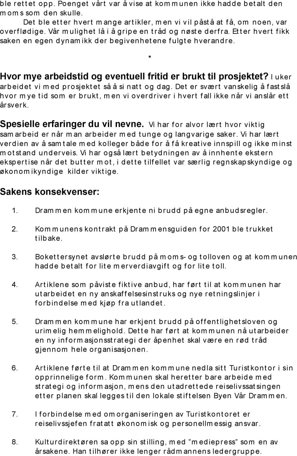 Et t er hvert f ikk saken en egen d ynam ikk d er b egivenhet ene f ulgt e hverand re. Hvor mye arbeidstid og eventuell fritid er brukt til prosjektet?