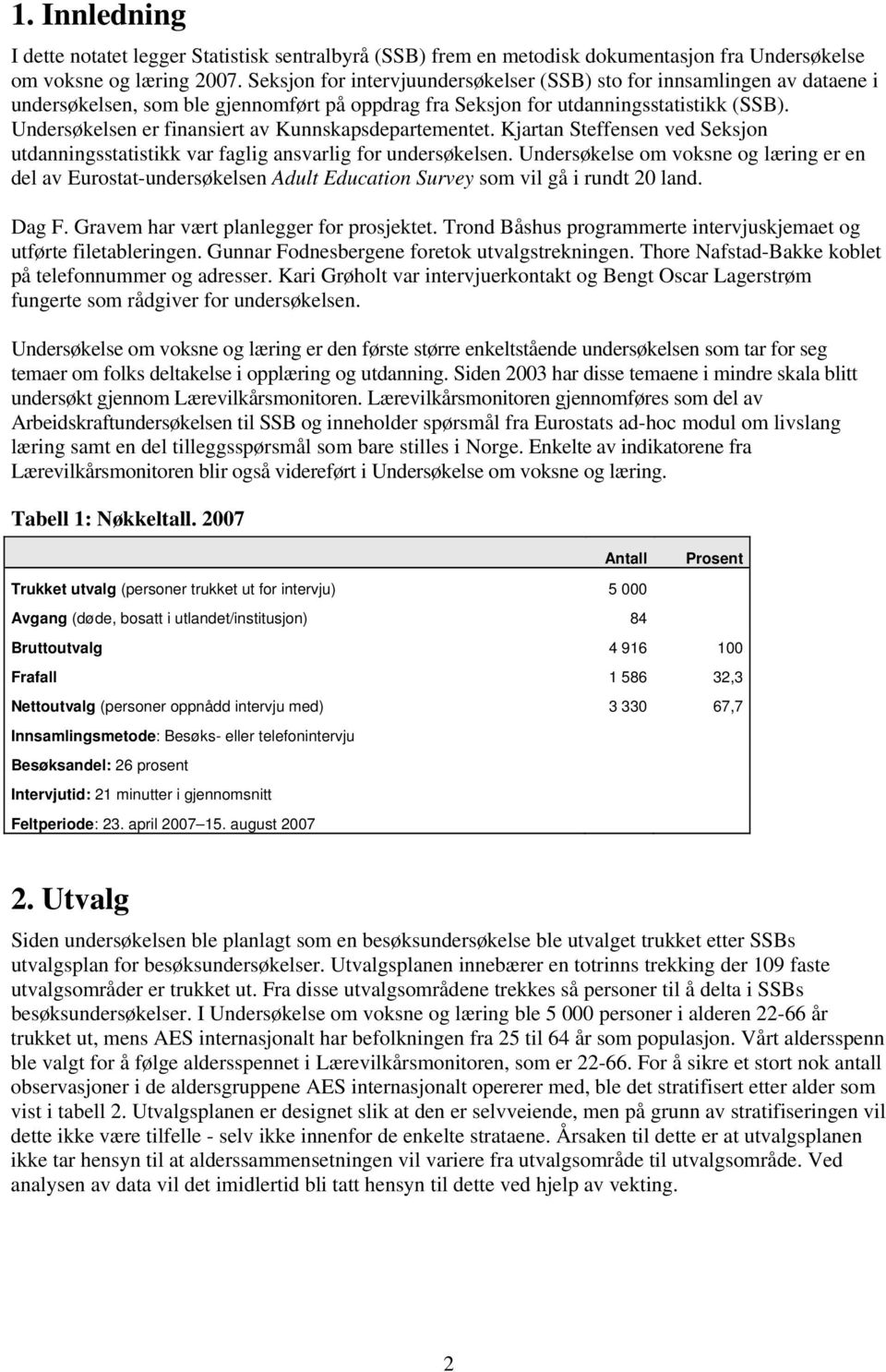 Undersøkelsen er finansiert av Kunnskapsdepartementet. Kjartan Steffensen ved Seksjon utdanningsstatistikk var faglig ansvarlig for undersøkelsen.