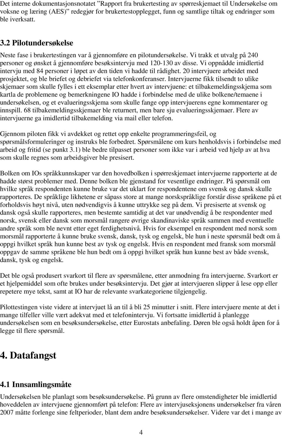 Vi oppnådde imidlertid intervju med 84 personer i løpet av den tiden vi hadde til rådighet. 20 intervjuere arbeidet med prosjektet, og ble briefet og debriefet via telefonkonferanser.