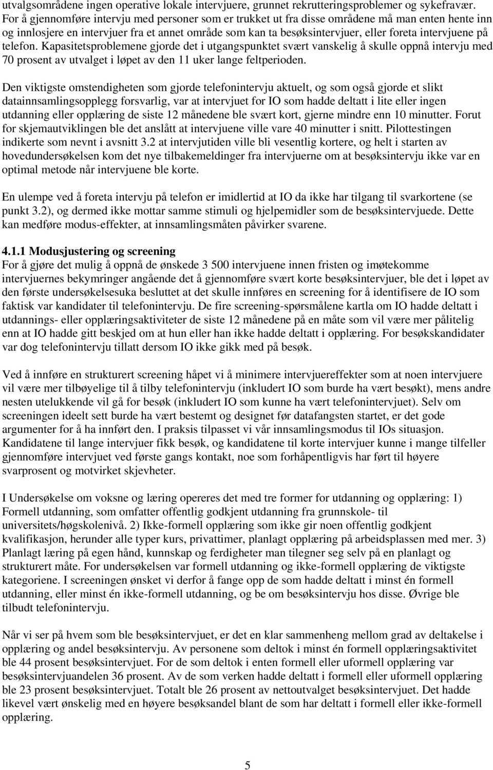 intervjuene på telefon. Kapasitetsproblemene gjorde det i utgangspunktet svært vanskelig å skulle oppnå intervju med 70 prosent av utvalget i løpet av den 11 uker lange feltperioden.