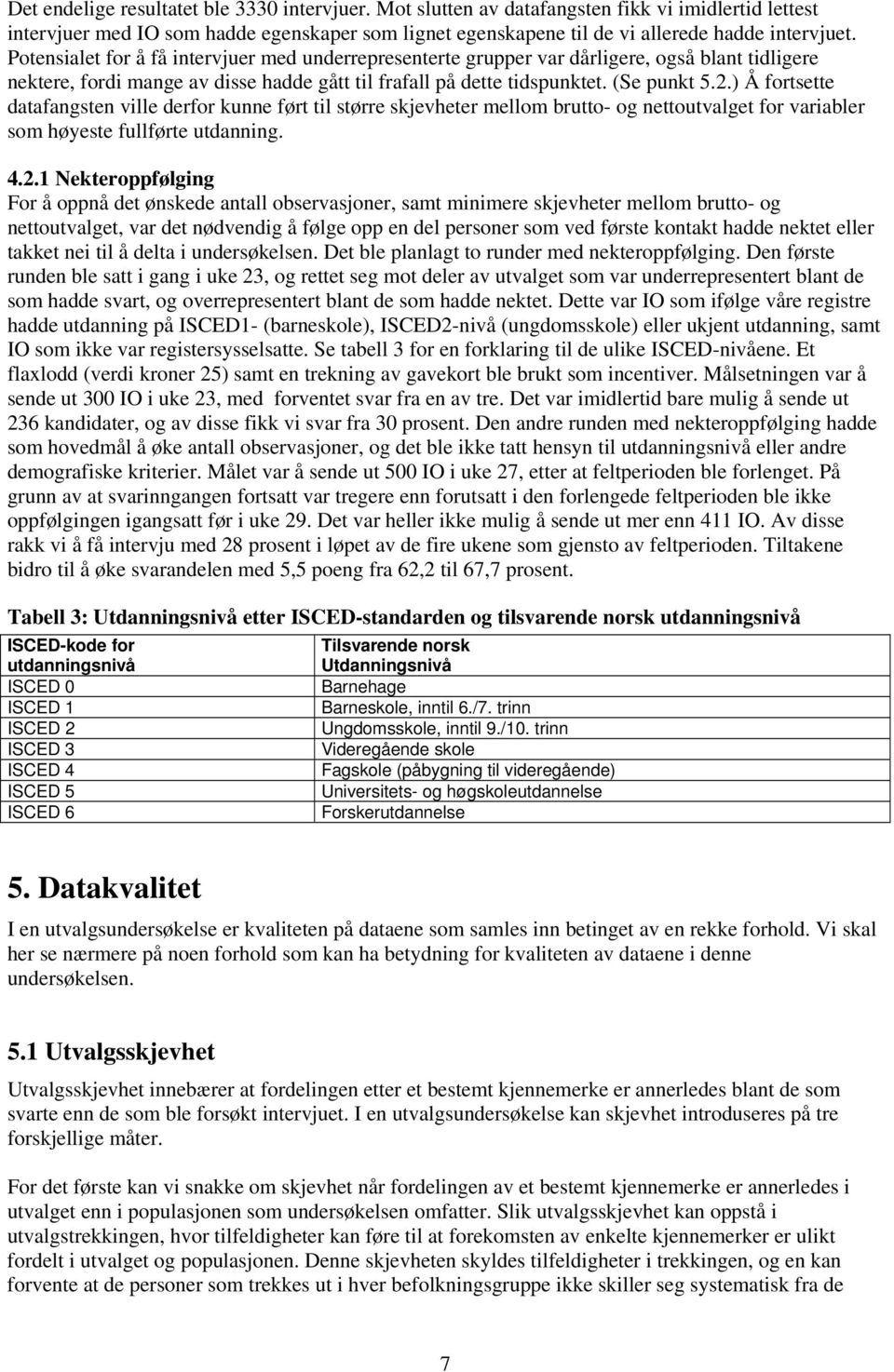 ) Å fortsette datafangsten ville derfor kunne ført til større skjevheter mellom brutto- og nettoutvalget for variabler som høyeste fullførte utdanning. 4.2.