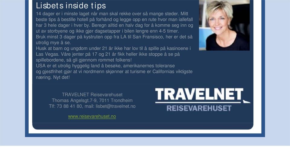 Bruk minst 3 dager på kystruten opp fra LA til San Fransisco, her er det så utrolig mye å se. Husk at barn og ungdom under 21 år ikke har lov til å spille på kasinoene i Las Vegas.