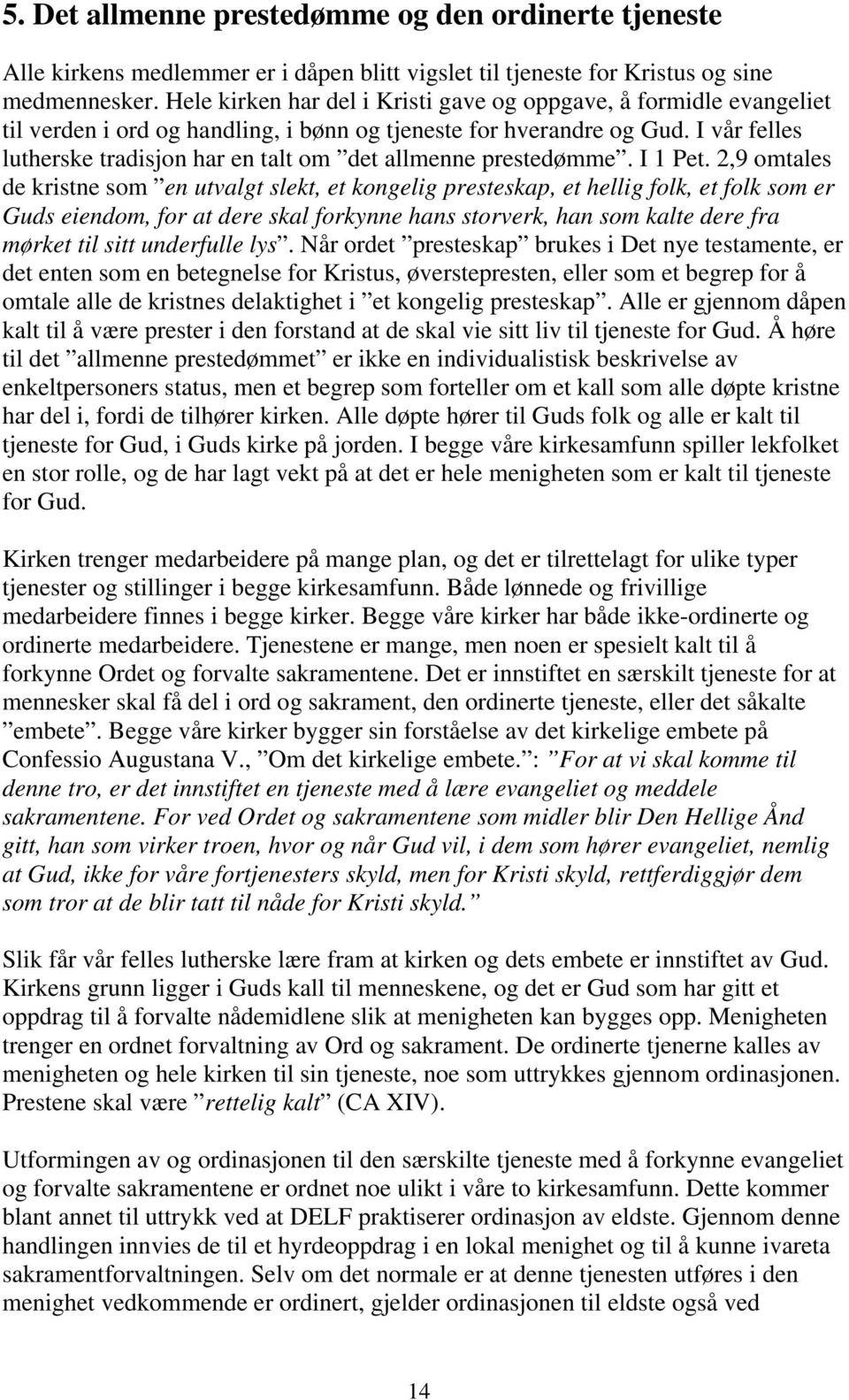 I vår felles lutherske tradisjon har en talt om det allmenne prestedømme. I 1 Pet.