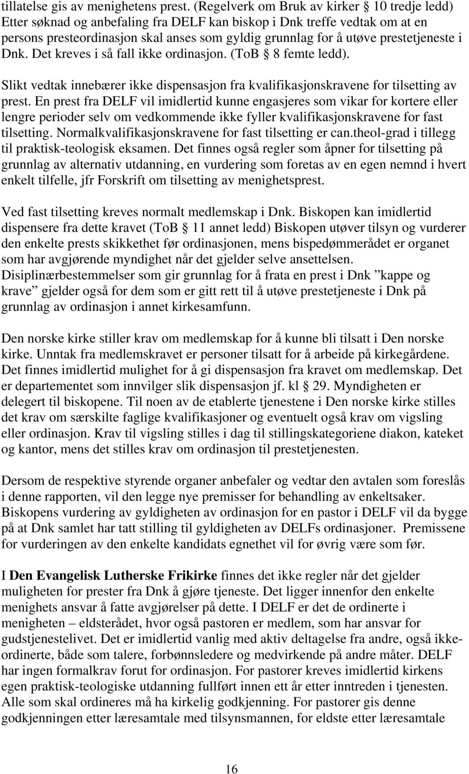 prestetjeneste i Dnk. Det kreves i så fall ikke ordinasjon. (ToB 8 femte ledd). Slikt vedtak innebærer ikke dispensasjon fra kvalifikasjonskravene for tilsetting av prest.