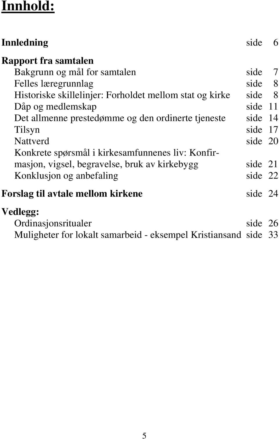 Nattverd side 20 Konkrete spørsmål i kirkesamfunnenes liv: Konfirmasjon, vigsel, begravelse, bruk av kirkebygg side 21 Konklusjon og