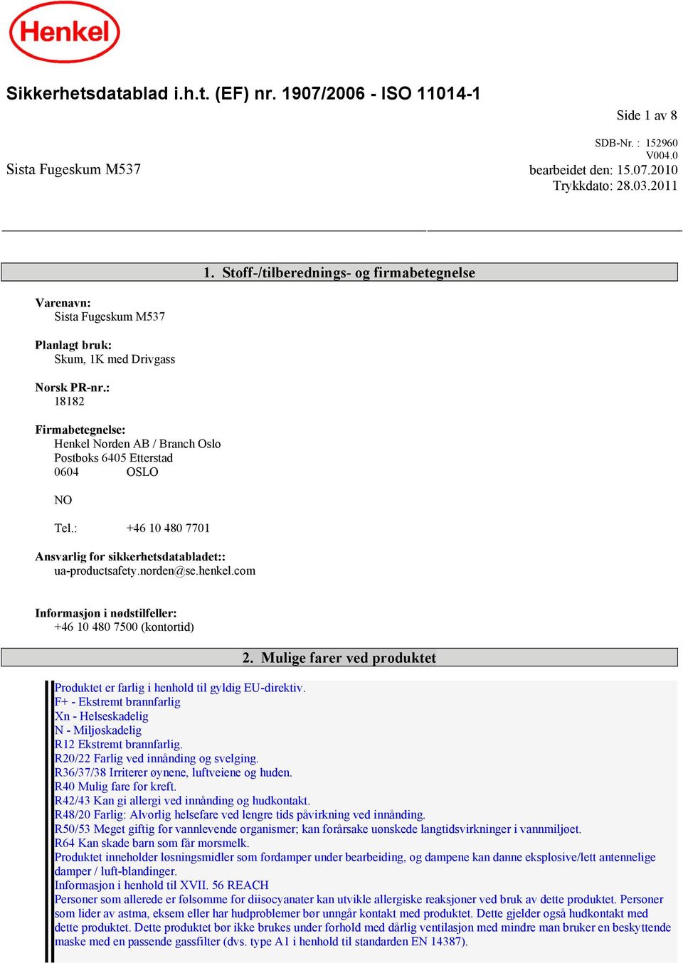 : 18182 Firmabetegnelse: Henkel Norden AB / Branch Oslo Postboks 6405 Etterstad 0604 OSLO NO Tel.: +46 10 480 7701 Ansvarlig for sikkerhetsdatabladet:: ua-productsafety.norden@se.henkel.