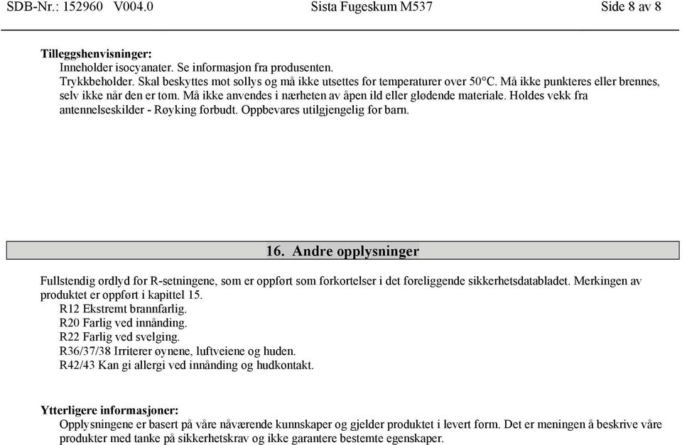 Holdes vekk fra antennelseskilder - Røyking forbudt. Oppbevares utilgjengelig for barn. 16.