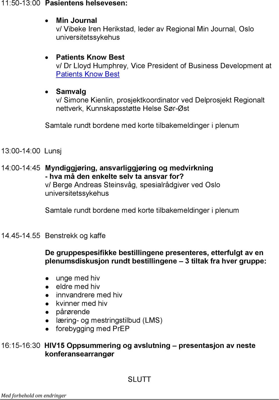 ansvarliggjøring og medvirkning - hva må den enkelte selv ta ansvar for? v/ Berge Andreas Steinsvåg, spesialrådgiver ved Oslo universitetssykehus 14.45-14.