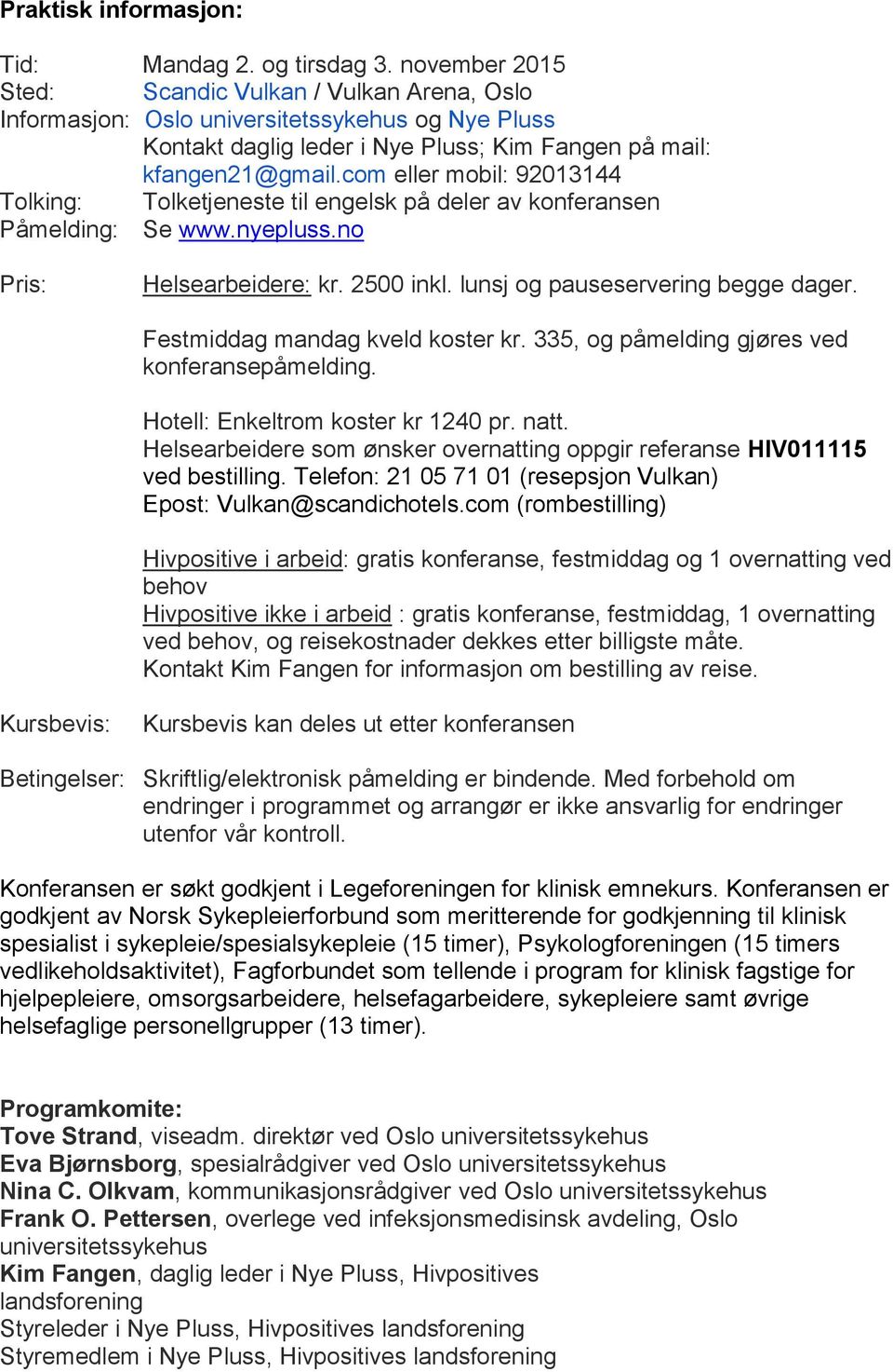 com eller mobil: 92013144 Tolking: Tolketjeneste til engelsk på deler av konferansen Påmelding: Se www.nyepluss.no Pris: Helsearbeidere: kr. 2500 inkl. lunsj og pauseservering begge dager.