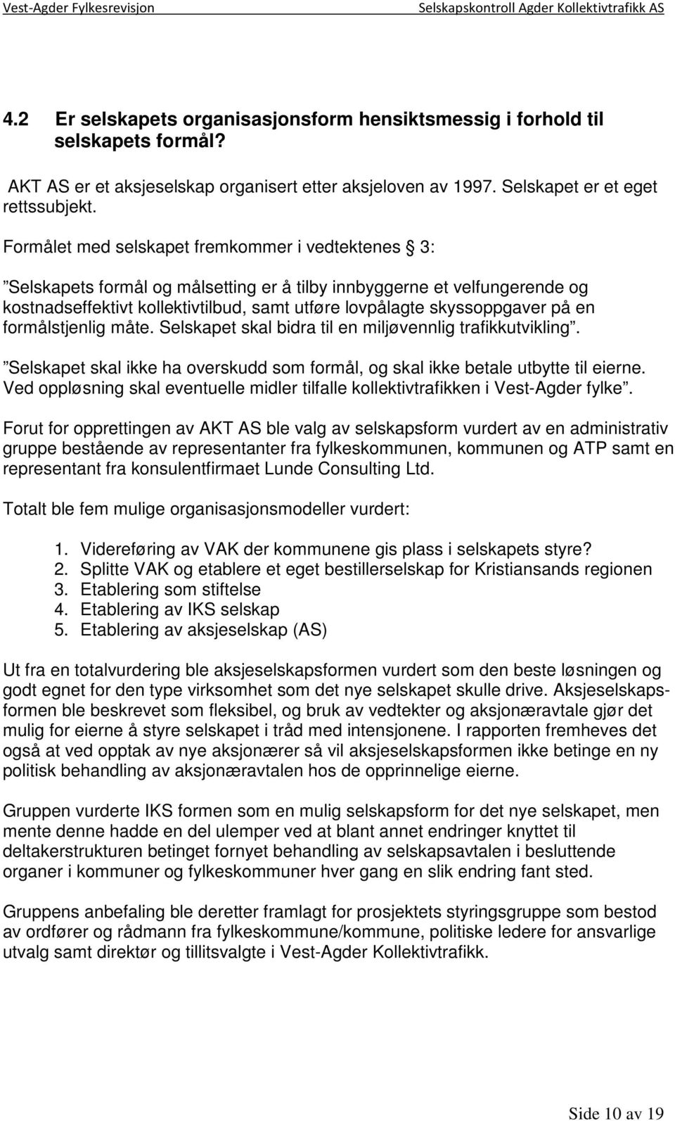 på en formålstjenlig måte. Selskapet skal bidra til en miljøvennlig trafikkutvikling. Selskapet skal ikke ha overskudd som formål, og skal ikke betale utbytte til eierne.