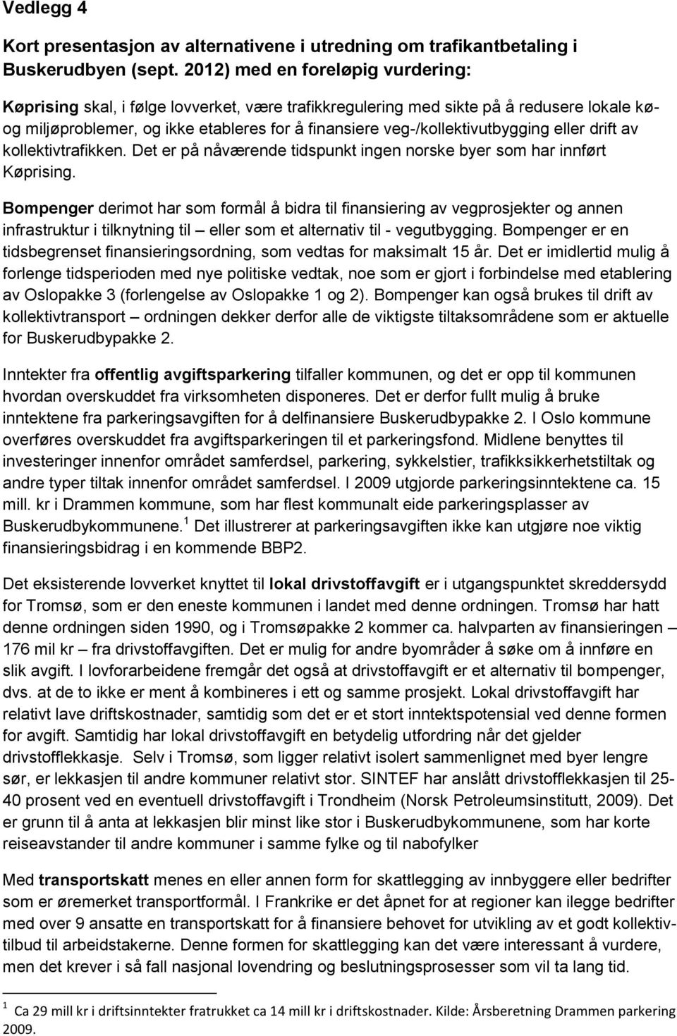 veg-/kollektivutbygging eller drift av kollektivtrafikken. Det er på nåværende tidspunkt ingen norske byer som har innført Køprising.