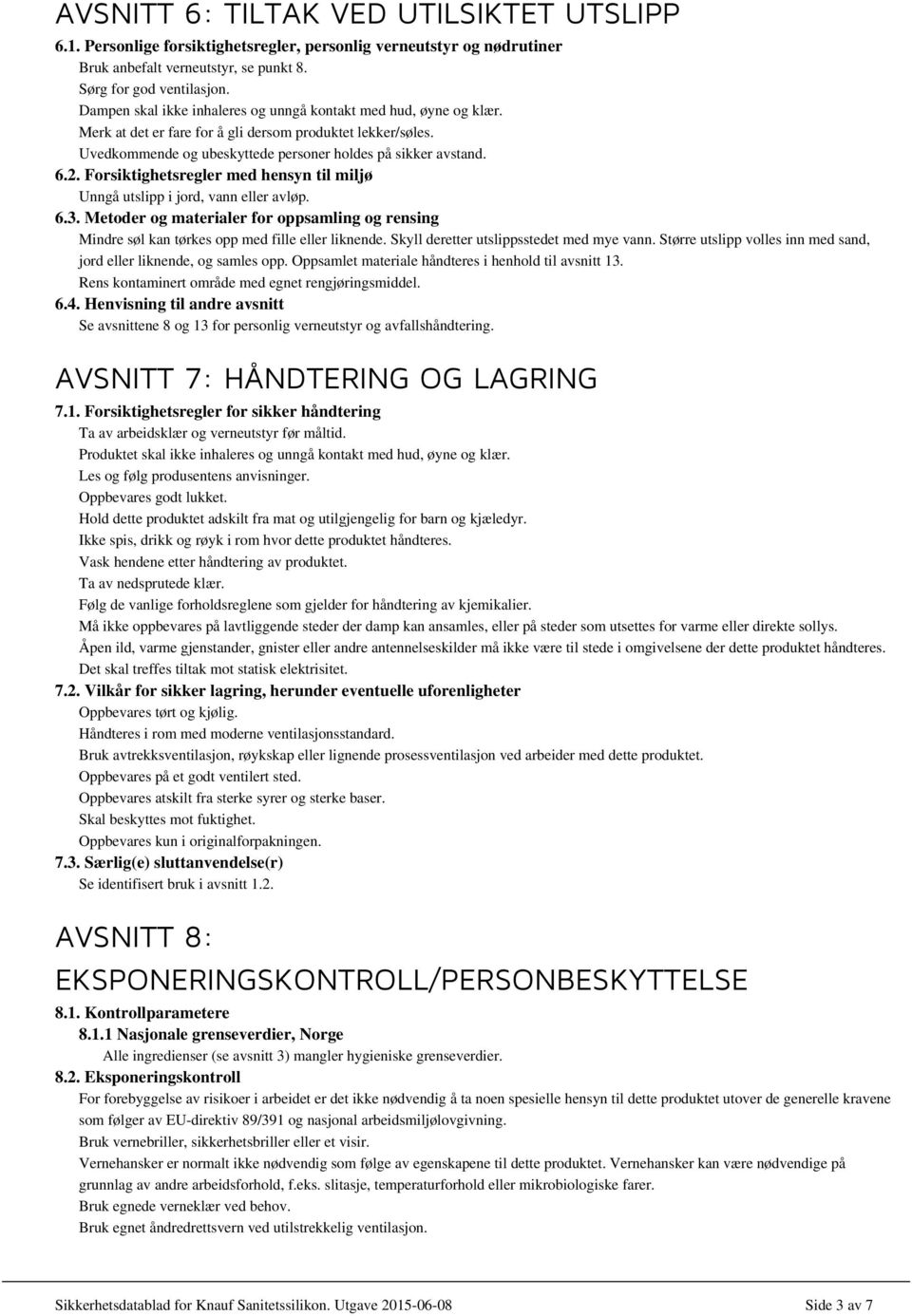 Forsiktighetsregler med hensyn til miljø Unngå utslipp i jord, vann eller avløp. 6.3. Metoder og materialer for oppsamling og rensing Mindre søl kan tørkes opp med fille eller liknende.