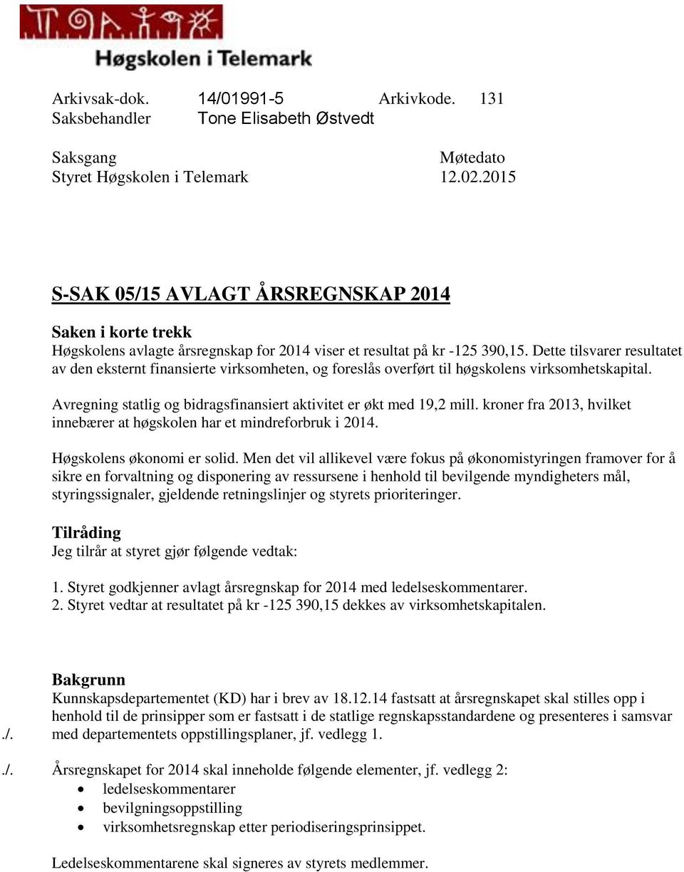 Dette tilsvarer resultatet av den eksternt finansierte virksomheten, og foreslås overført til høgskolens virksomhetskapital. Avregning statlig og bidragsfinansiert aktivitet er økt med 19,2 mill.