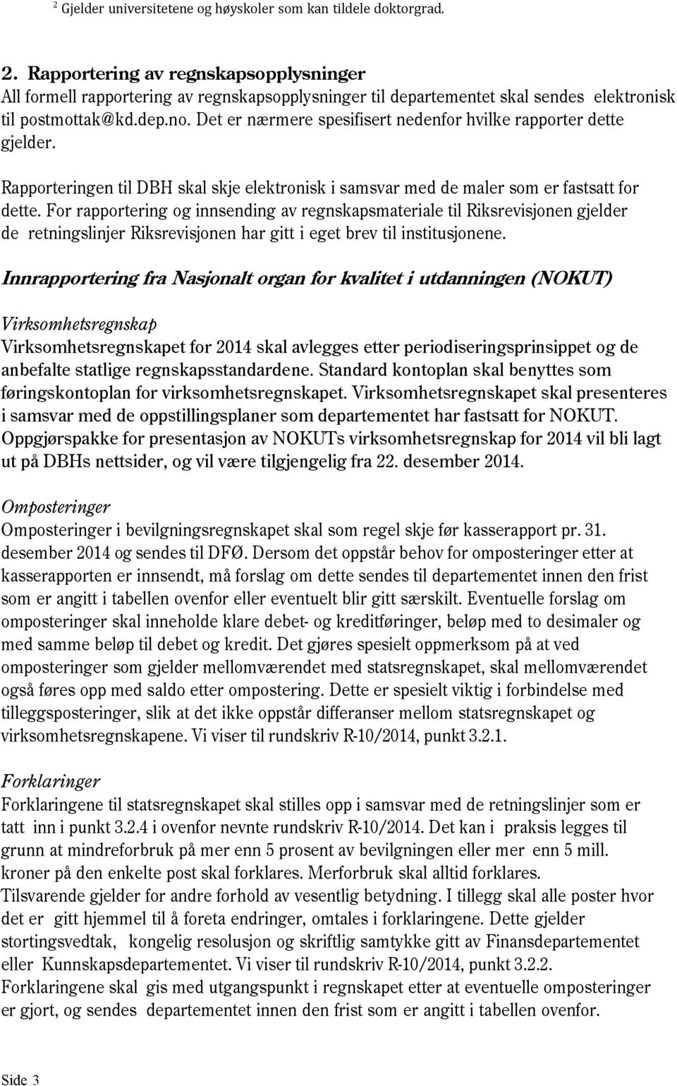 Det er nærmere spesifisert nedenfor hvilke rapporter dette gjelder. Rapporteringen til DBH skal skje elektronisk i samsvar med de maler som er fastsatt for dette.