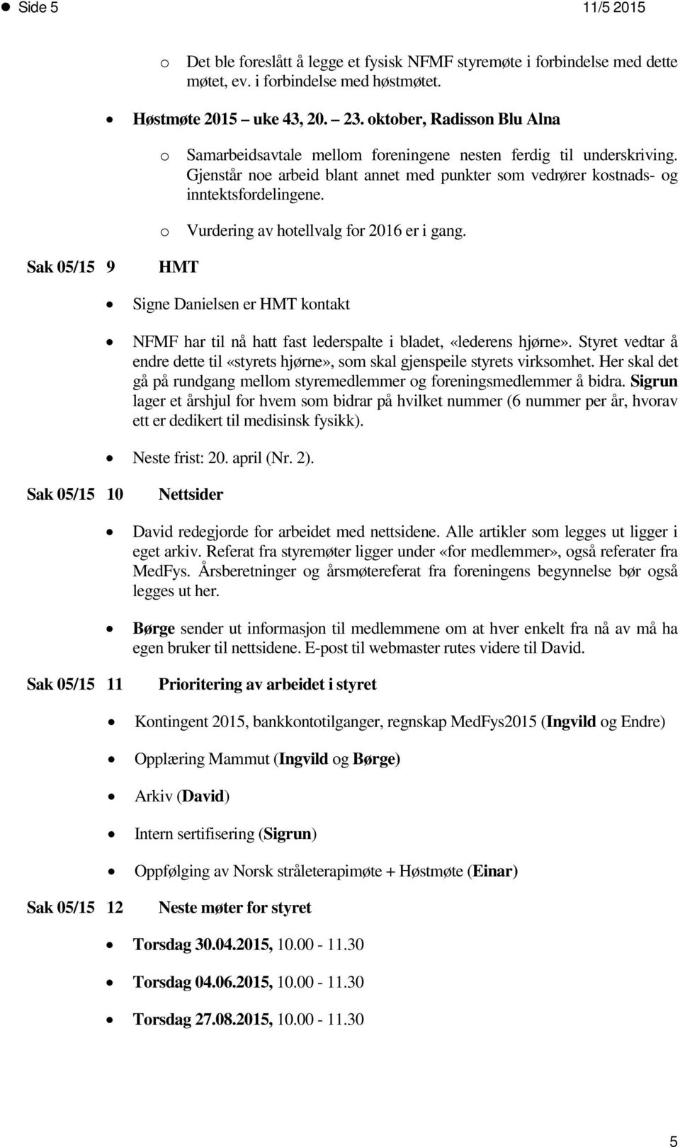 o Vurdering av hotellvalg for 2016 er i gang. Sak 05/15 9 HMT Signe Danielsen er HMT kontakt NFMF har til nå hatt fast lederspalte i bladet, «lederens hjørne».