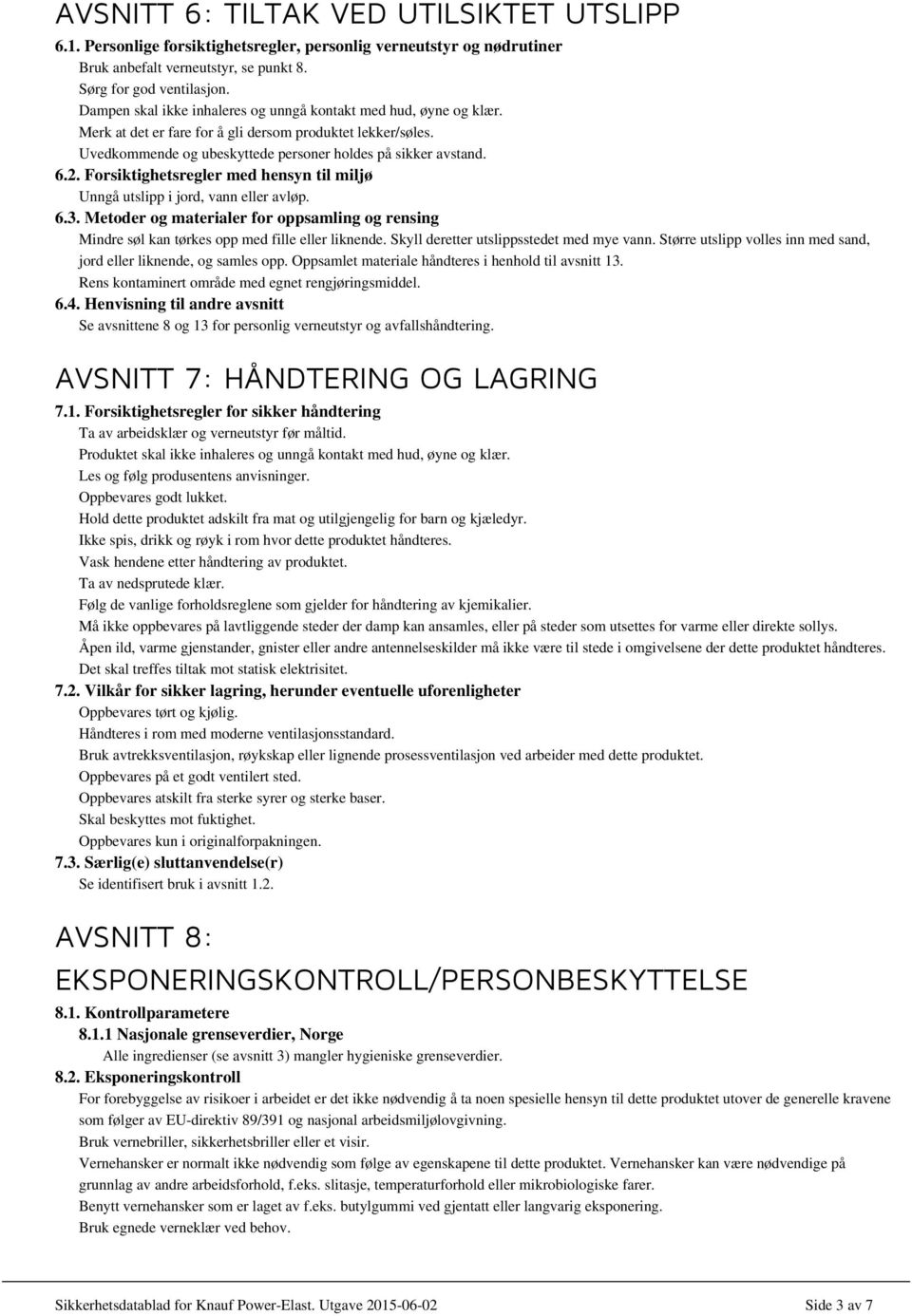 Forsiktighetsregler med hensyn til miljø Unngå utslipp i jord, vann eller avløp. 6.3. Metoder og materialer for oppsamling og rensing Mindre søl kan tørkes opp med fille eller liknende.