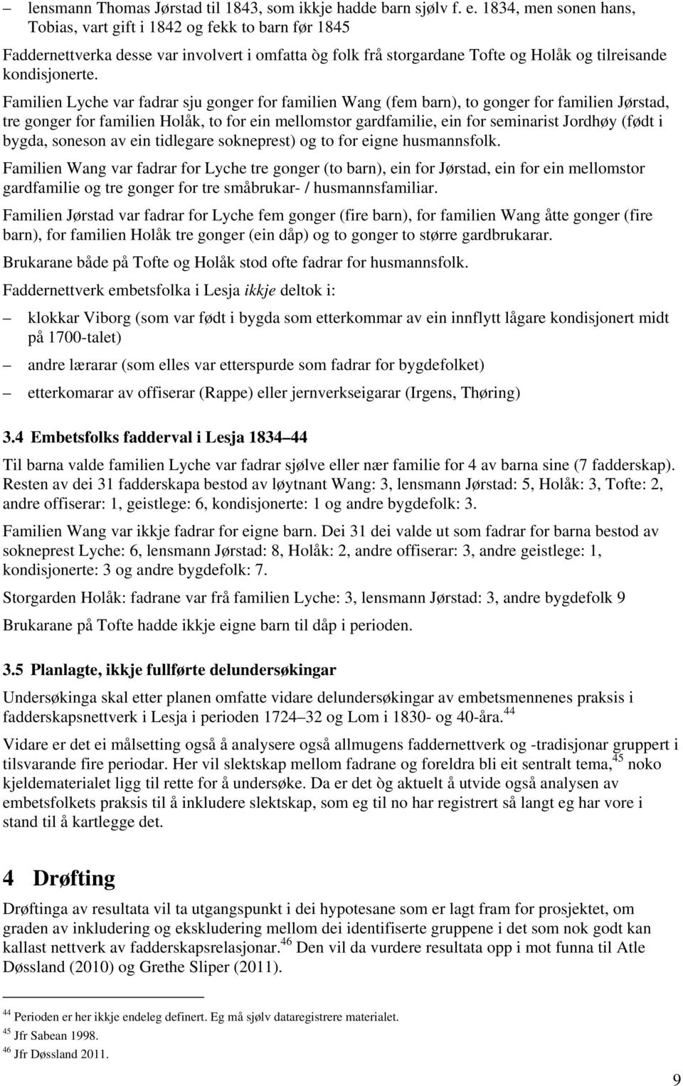 Familien Lyche var fadrar sju gonger for familien Wang (fem barn), to gonger for familien Jørstad, tre gonger for familien Holåk, to for ein mellomstor gardfamilie, ein for seminarist Jordhøy (født i