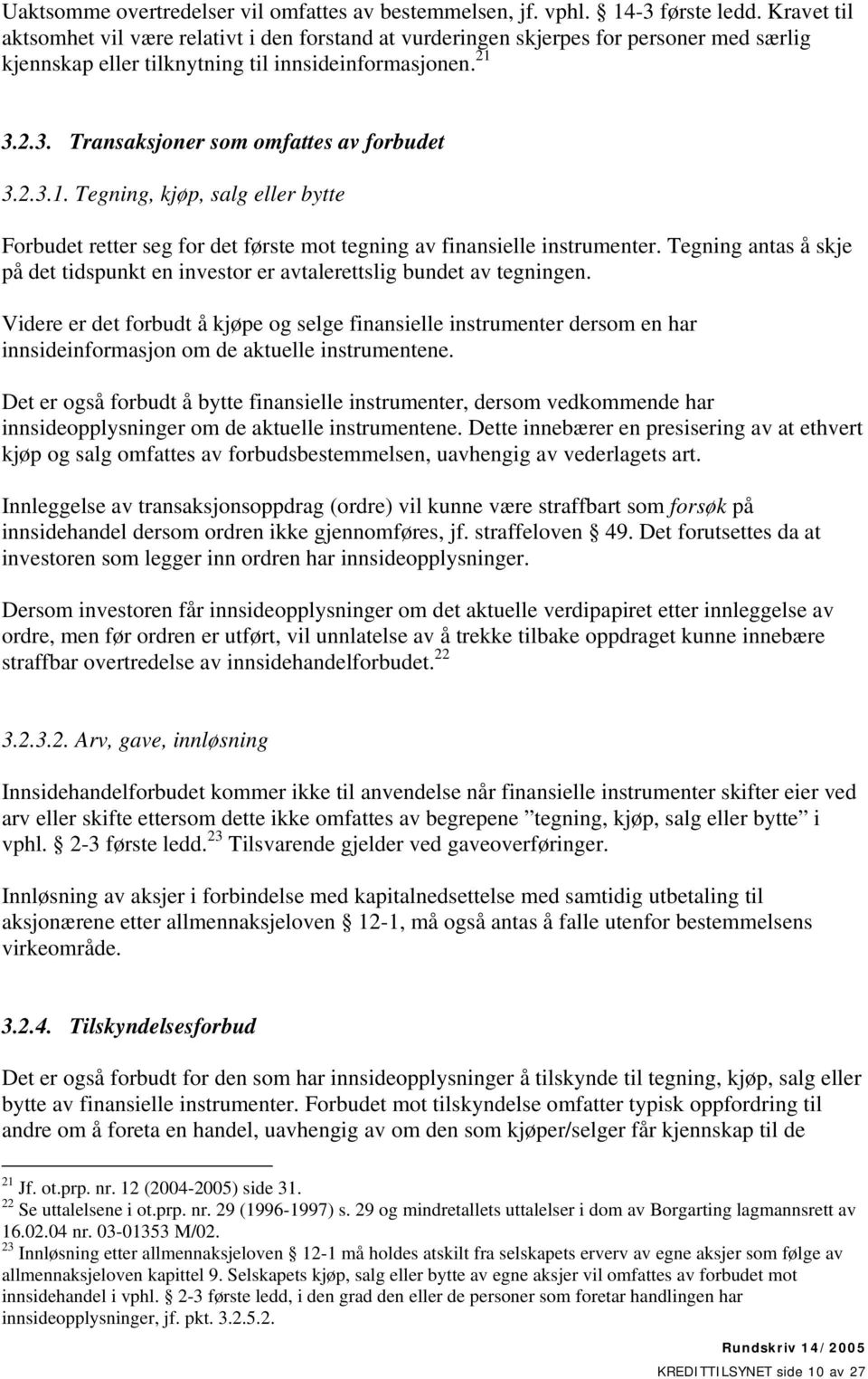 2.3. Transaksjoner som omfattes av forbudet 3.2.3.1. Tegning, kjøp, salg eller bytte Forbudet retter seg for det første mot tegning av finansielle instrumenter.