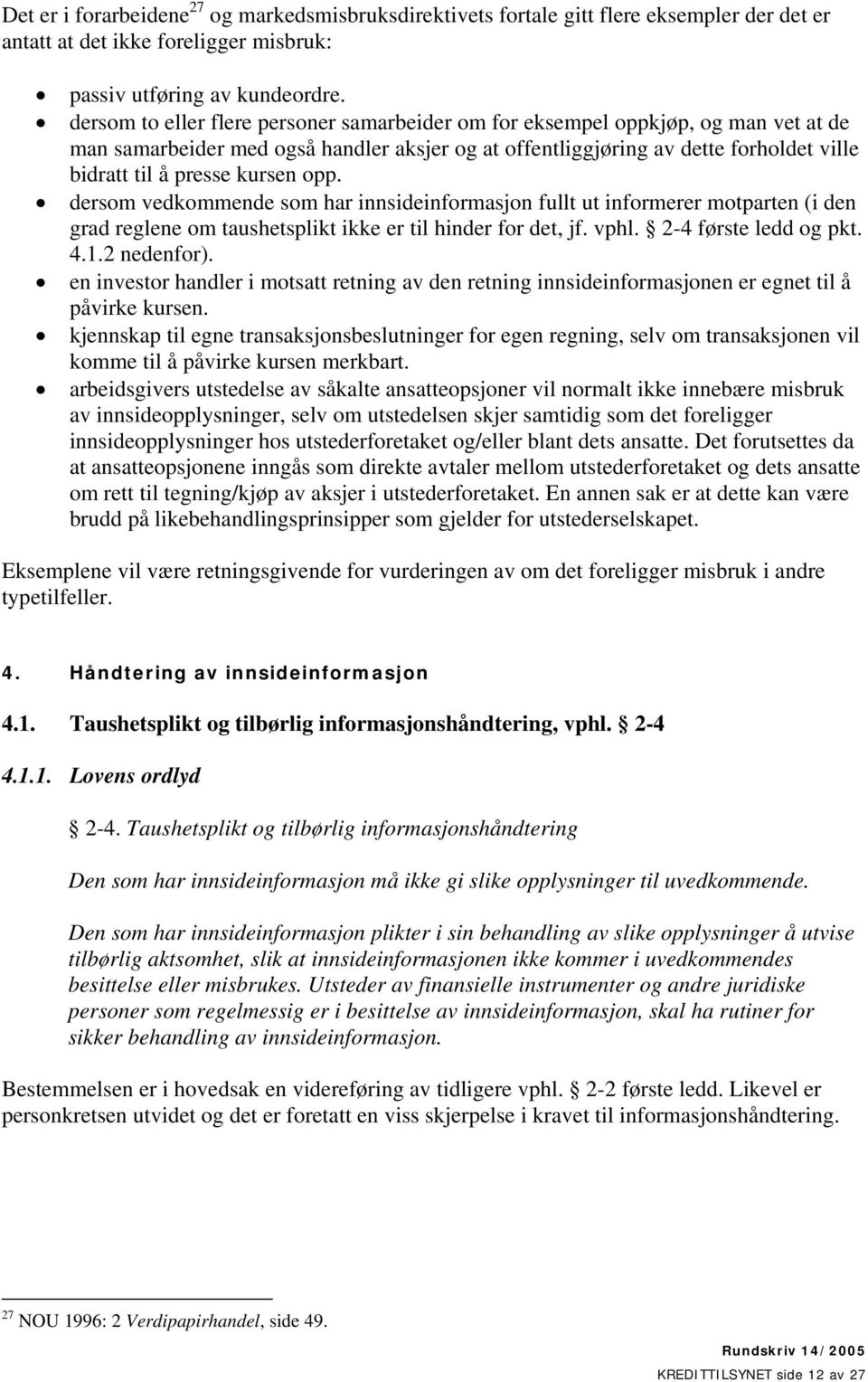 kursen opp. dersom vedkommende som har innsideinformasjon fullt ut informerer motparten (i den grad reglene om taushetsplikt ikke er til hinder for det, jf. vphl. 2-4 første ledd og pkt. 4.1.