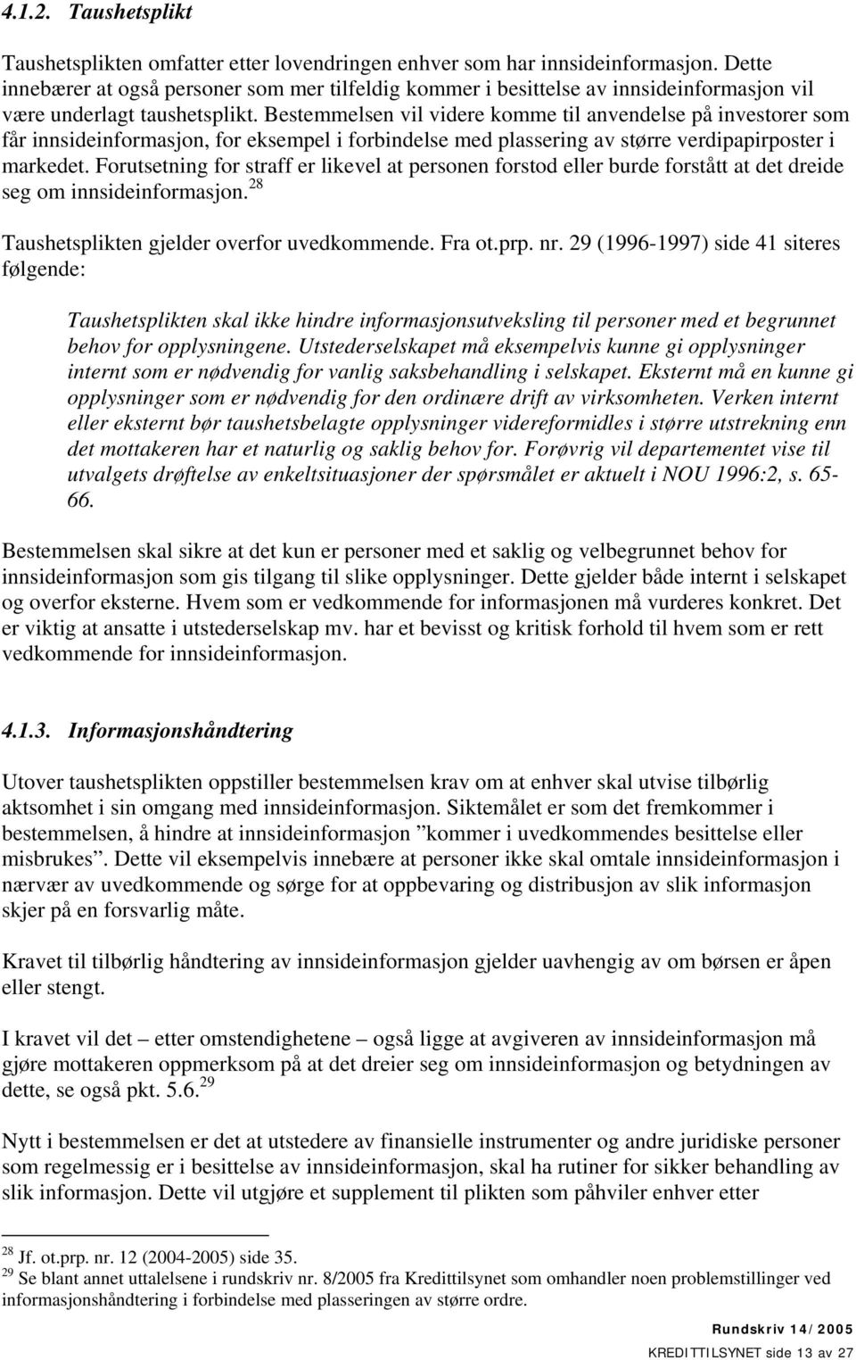 Bestemmelsen vil videre komme til anvendelse på investorer som får innsideinformasjon, for eksempel i forbindelse med plassering av større verdipapirposter i markedet.