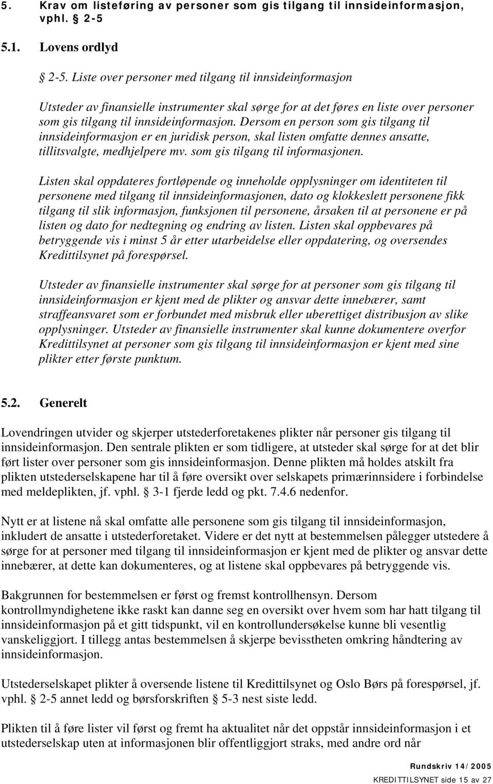 Dersom en person som gis tilgang til innsideinformasjon er en juridisk person, skal listen omfatte dennes ansatte, tillitsvalgte, medhjelpere mv. som gis tilgang til informasjonen.