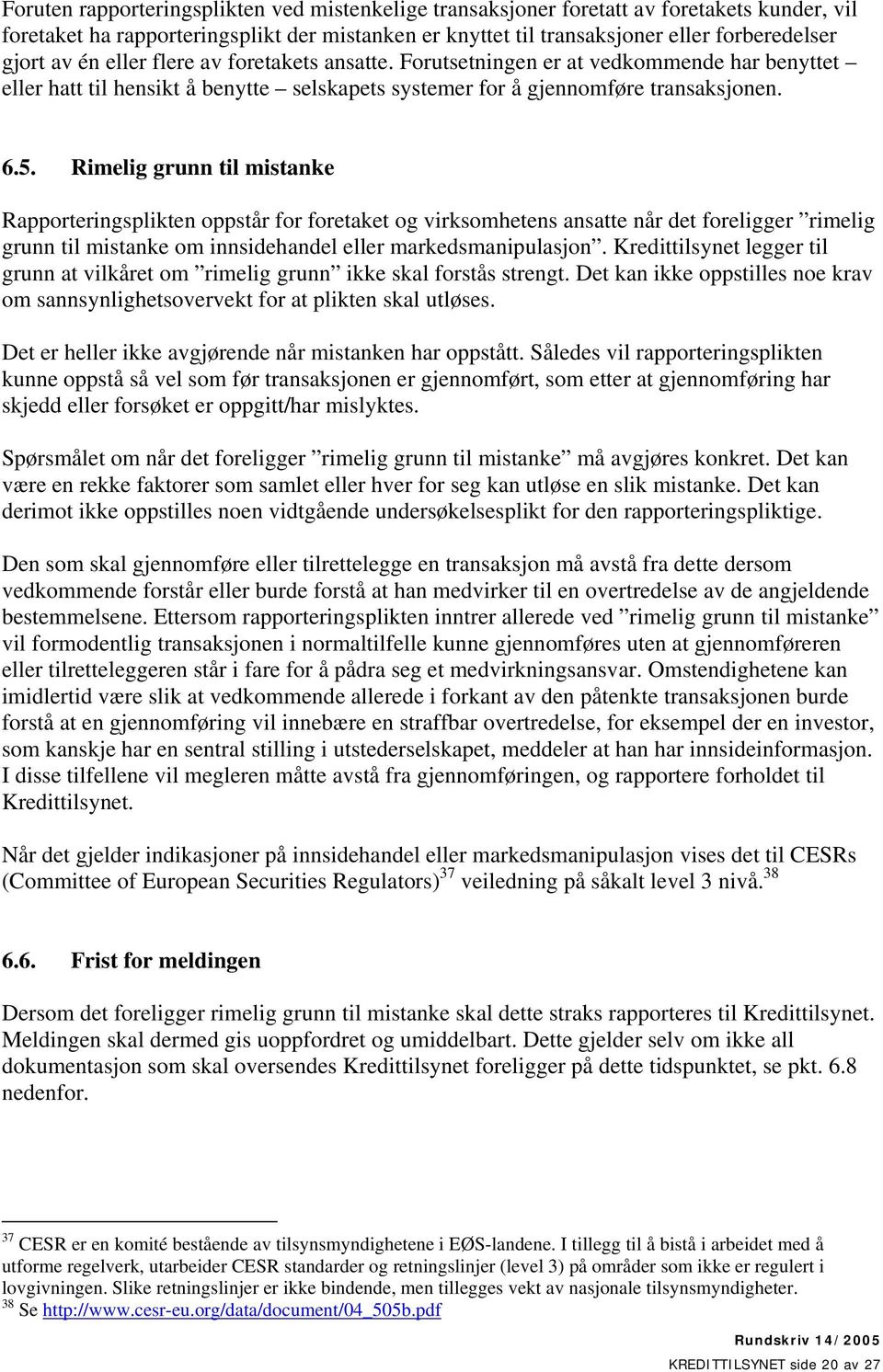 Rimelig grunn til mistanke Rapporteringsplikten oppstår for foretaket og virksomhetens ansatte når det foreligger rimelig grunn til mistanke om innsidehandel eller markedsmanipulasjon.