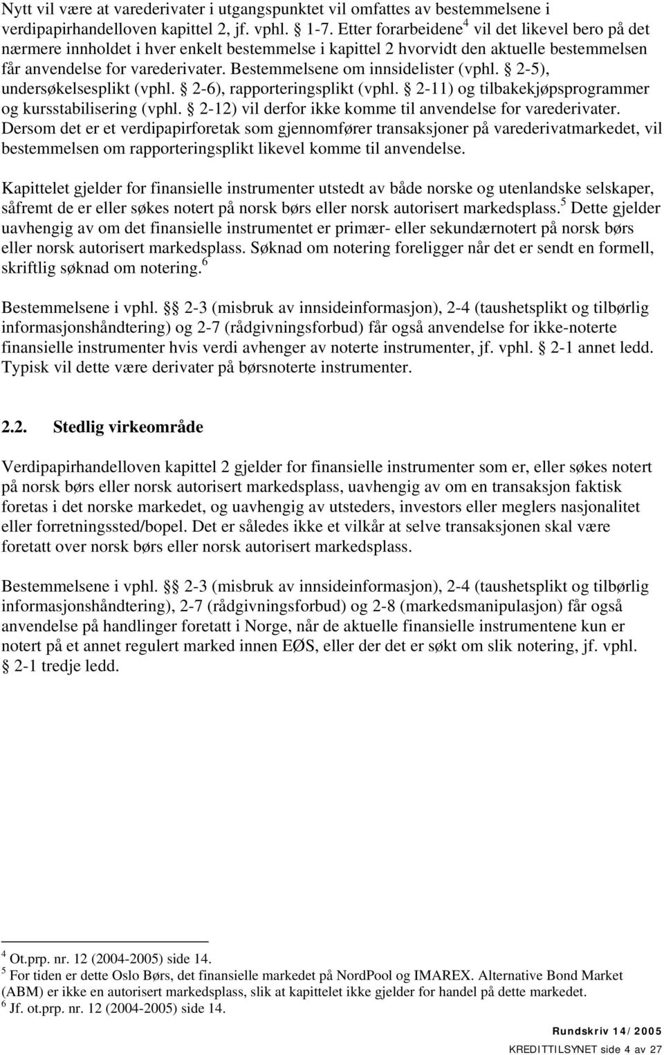 Bestemmelsene om innsidelister (vphl. 2-5), undersøkelsesplikt (vphl. 2-6), rapporteringsplikt (vphl. 2-11) og tilbakekjøpsprogrammer og kursstabilisering (vphl.