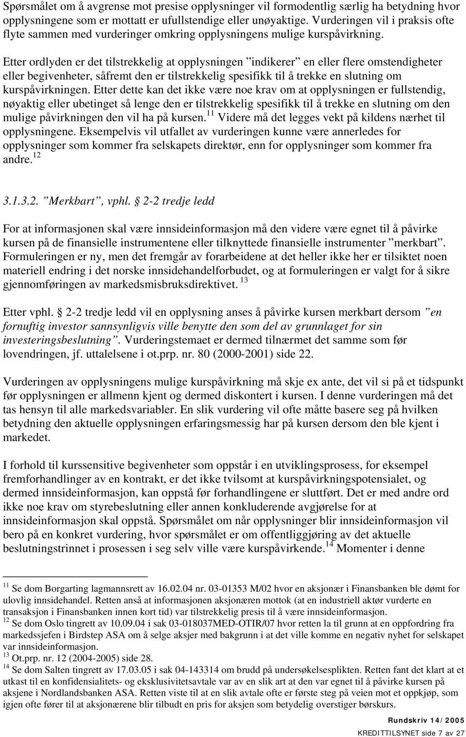 Etter ordlyden er det tilstrekkelig at opplysningen indikerer en eller flere omstendigheter eller begivenheter, såfremt den er tilstrekkelig spesifikk til å trekke en slutning om kurspåvirkningen.