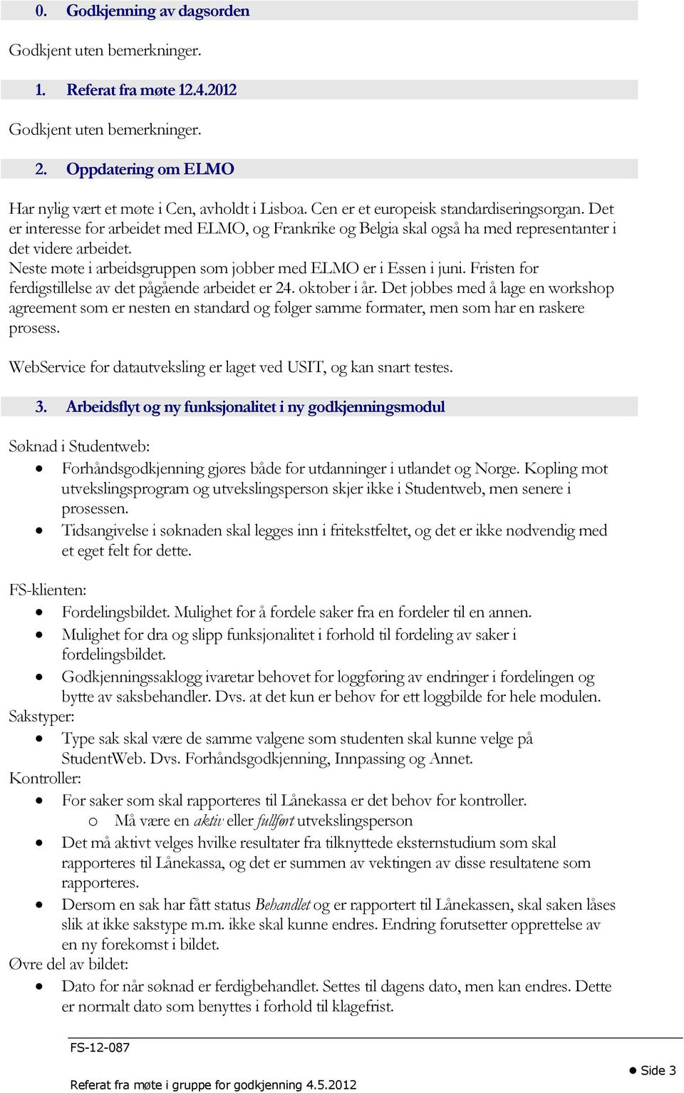 Neste møte i arbeidsgruppen som jobber med ELMO er i Essen i juni. Fristen for ferdigstillelse av det pågående arbeidet er 24. oktober i år.