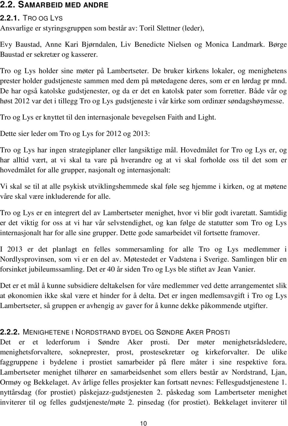 De bruker kirkens lokaler, menighetens prester holder gudstjeneste sammen med dem på møtedagene deres, som er en lørdag pr mnd.