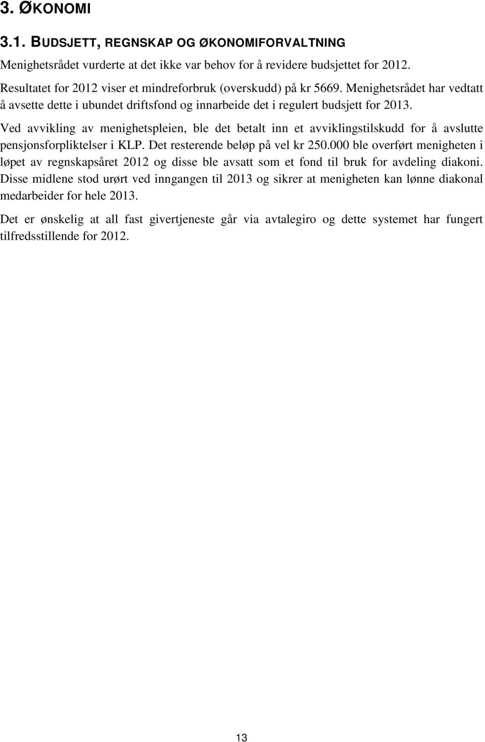 Ved avvikling av menighetspleien, ble det betalt inn et avviklingstilskudd for å avslutte pensjonsforpliktelser i KLP. Det resterende beløp på vel kr 250.