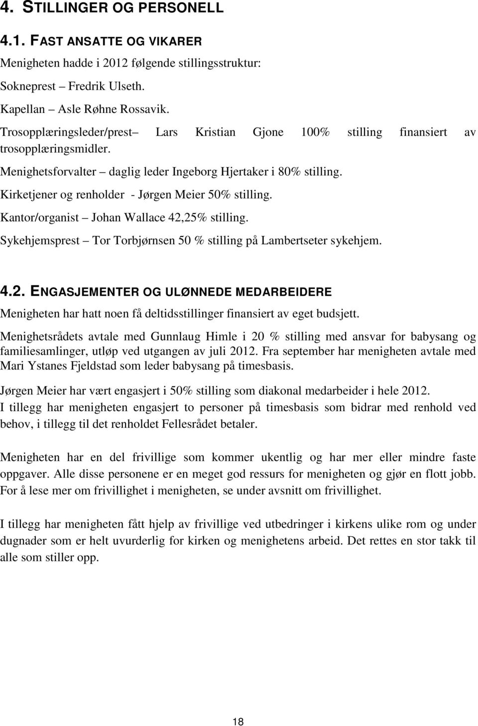 Kirketjener renholder - Jørgen Meier 50% stilling. Kantor/organist Johan Wallace 42,25% stilling. Sykehjemsprest Tor Torbjørnsen 50 % stilling på Lambertseter sykehjem. 4.2. ENGASJEMENTER OG ULØNNEDE MEDARBEIDERE Menigheten har hatt noen få deltidsstillinger finansiert av eget budsjett.