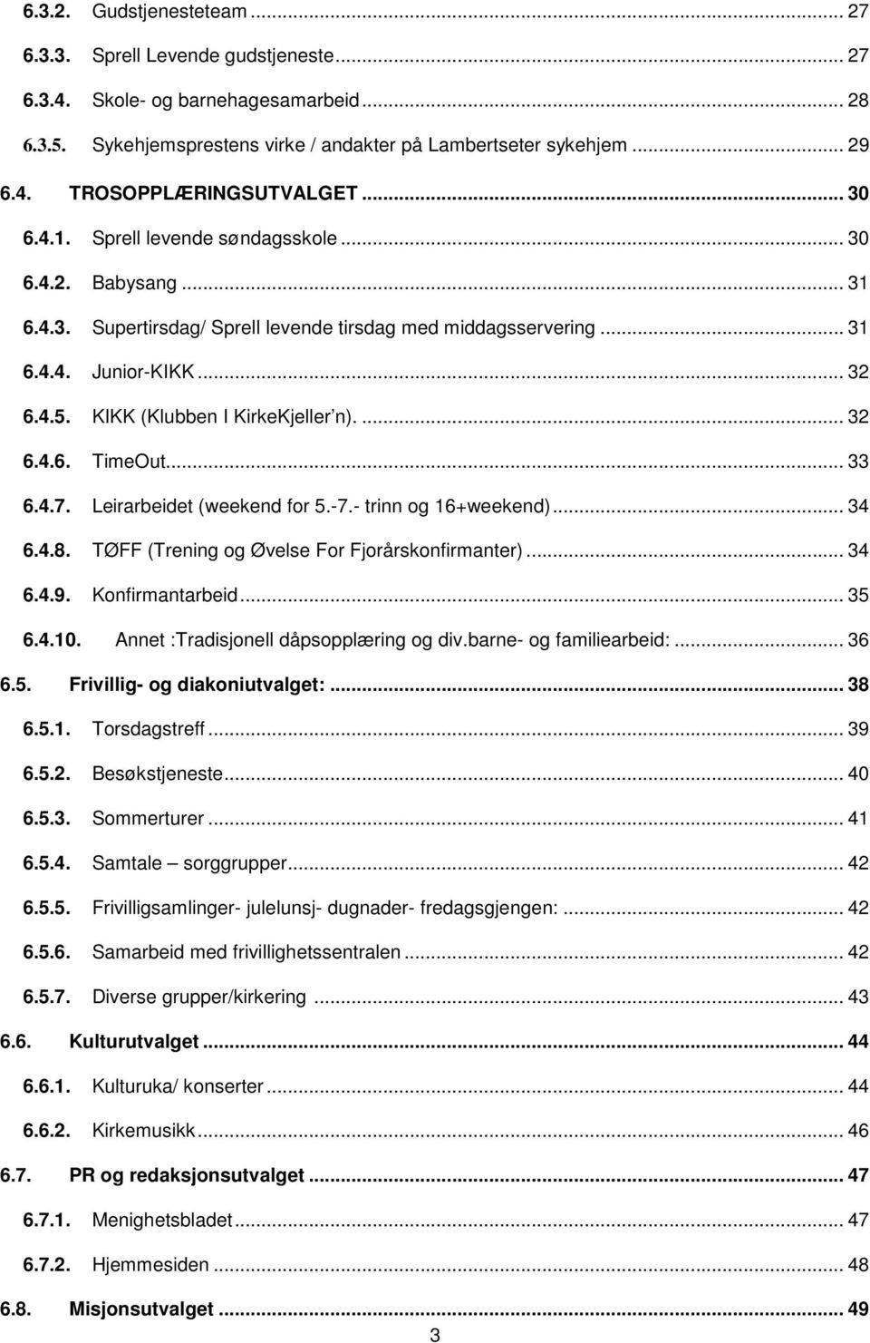 KIKK (Klubben I KirkeKjeller n).... 32 6.4.6. TimeOut... 33 6.4.7. Leirarbeidet (weekend for 5.-7.- trinn 16+weekend)... 34 6.4.8. TØFF (Trening Øvelse For Fjorårskonfirmanter)... 34 6.4.9.