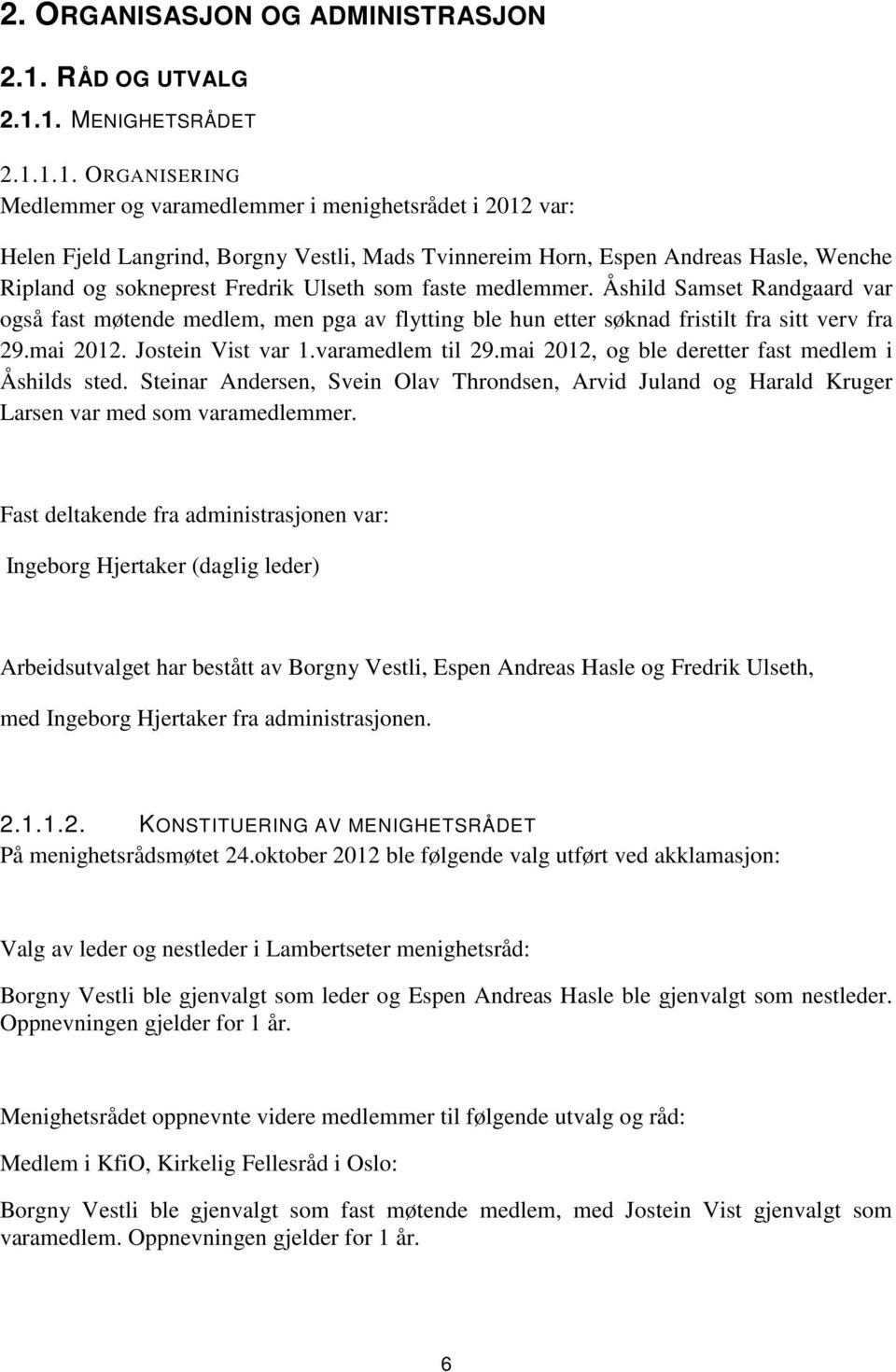 1. MENIGHETSRÅDET 2.1.1.1. ORGANISERING Medlemmer varamedlemmer i menighetsrådet i 2012 var: Helen Fjeld Langrind, Borgny Vestli, Mads Tvinnereim Horn, Espen Andreas Hasle, Wenche Ripland sokneprest