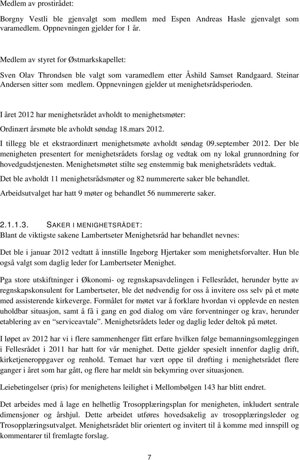 I året 2012 har menighetsrådet avholdt to menighetsmøter: Ordinært årsmøte ble avholdt søndag 18.mars 2012. I tillegg ble et ekstraordinært menighetsmøte avholdt søndag 09.september 2012.