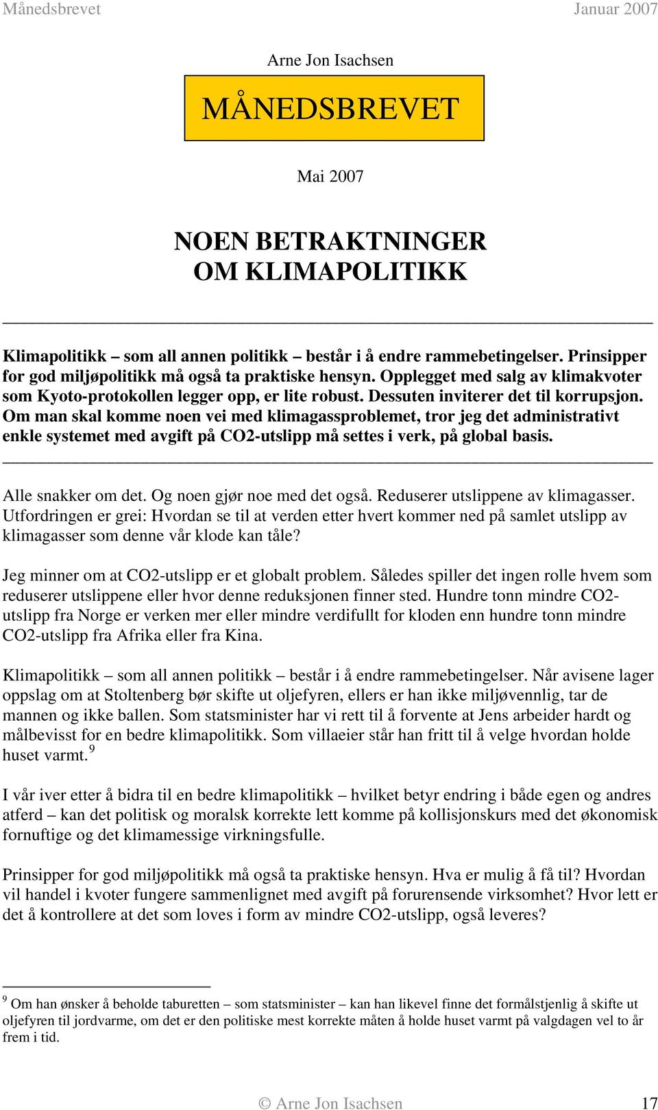 Om man skal komme noen vei med klimagassproblemet, tror jeg det administrativt enkle systemet med avgift på CO2-utslipp må settes i verk, på global basis. Alle snakker om det.