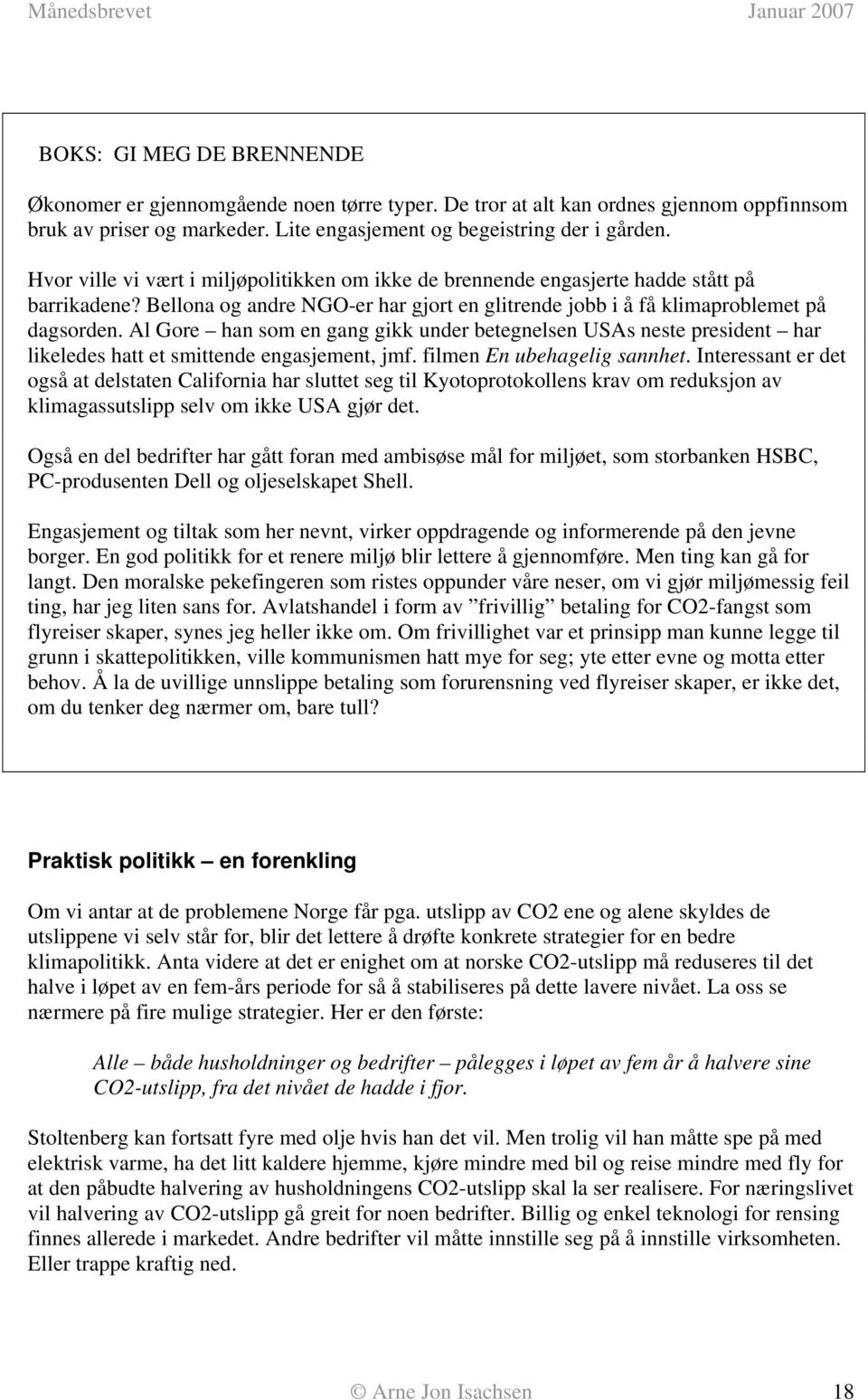 Al Gore han som en gang gikk under betegnelsen USAs neste president har likeledes hatt et smittende engasjement, jmf. filmen En ubehagelig sannhet.