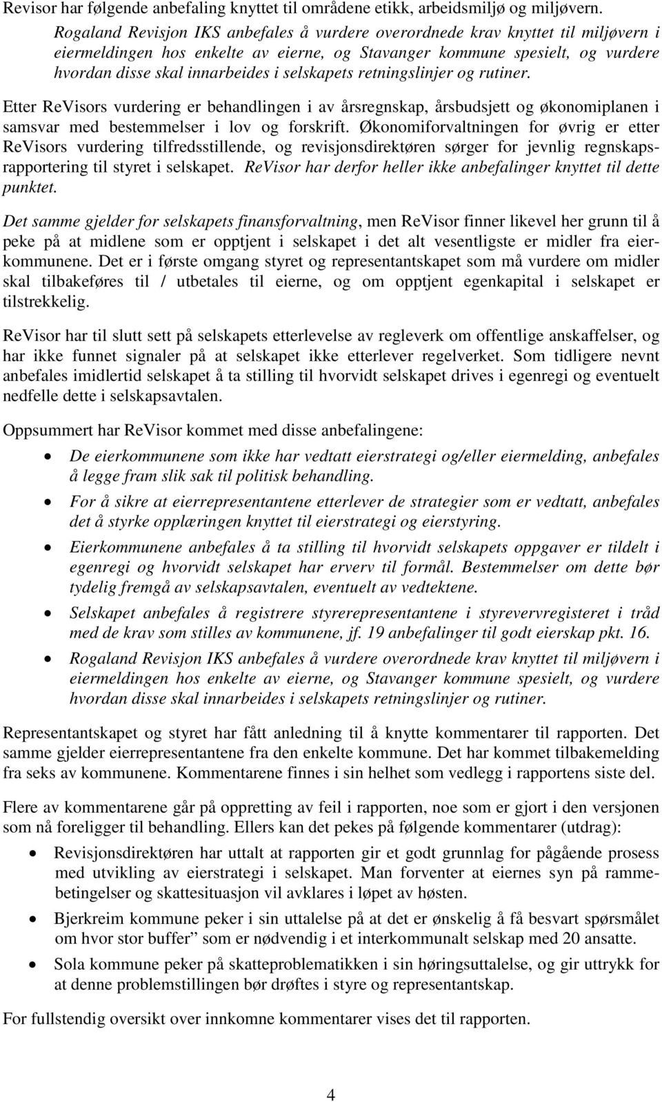 selskapets retningslinjer og rutiner. Etter ReVisors vurdering er behandlingen i av årsregnskap, årsbudsjett og økonomiplanen i samsvar med bestemmelser i lov og forskrift.