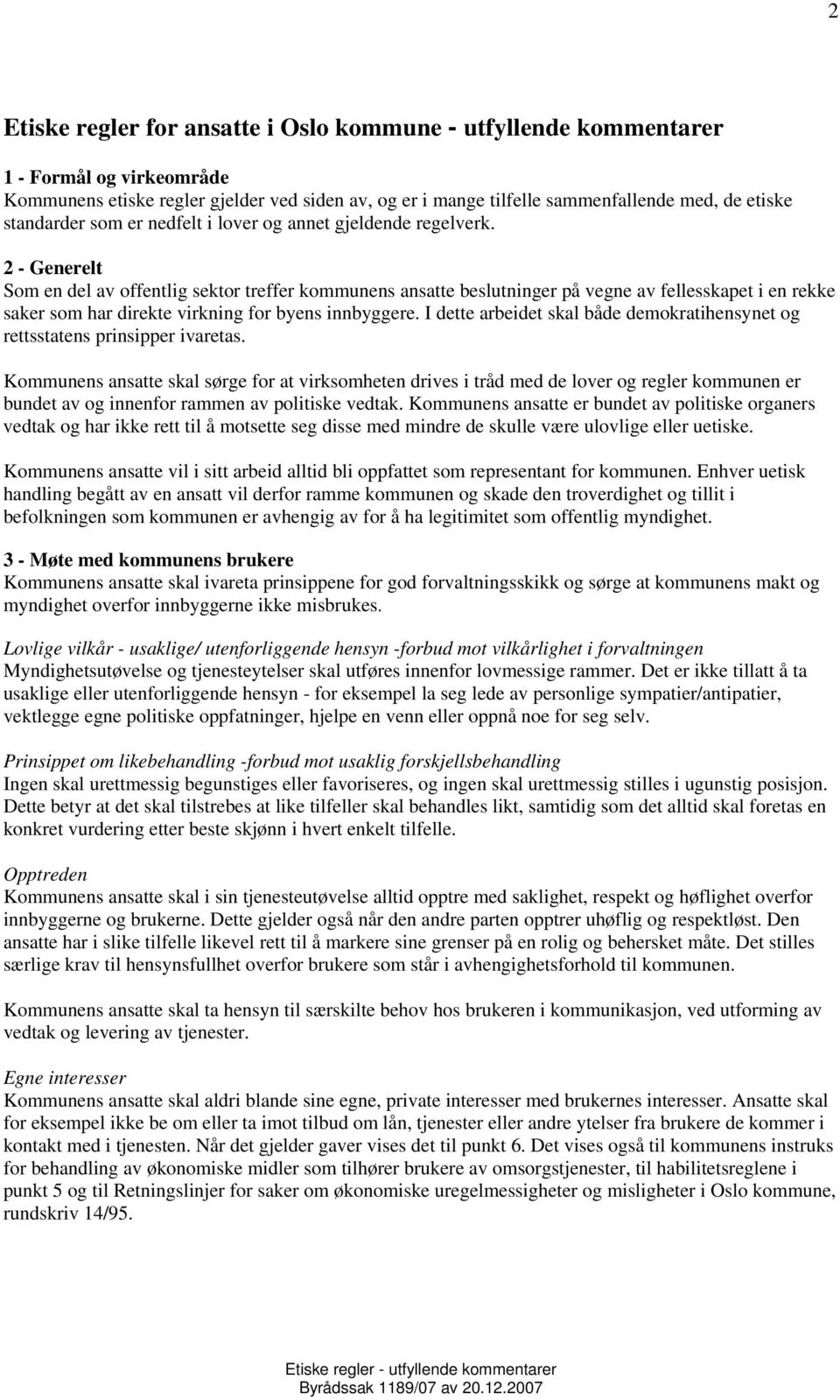 2 - Generelt Som en del av offentlig sektor treffer kommunens ansatte beslutninger på vegne av fellesskapet i en rekke saker som har direkte virkning for byens innbyggere.