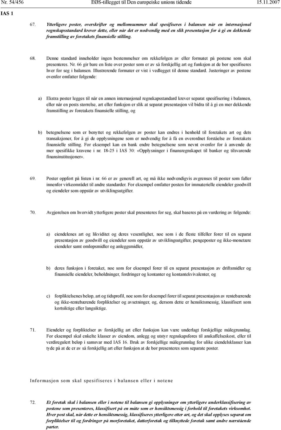 dekkende framstilling av foretakets finansielle stilling. 68. Denne standard inneholder ingen bestemmelser om rekkefølgen av eller formatet på postene som skal presenteres. Nr.