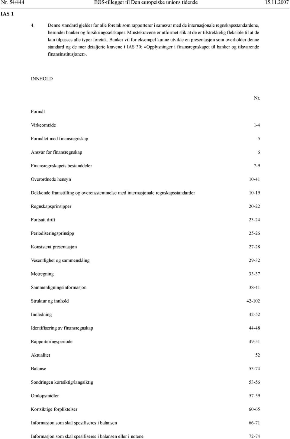 Minstekravene er utformet slik at de er tilstrekkelig fleksible til at de kan tilpasses alle typer foretak.