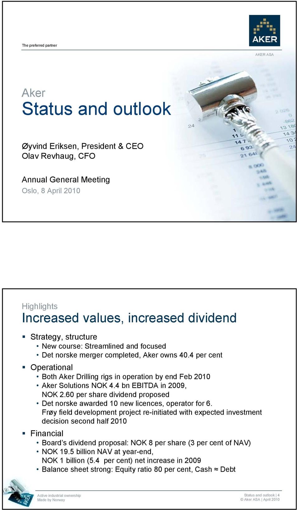 4 bn EBITDA in 2009, NOK 2.60 per share dividend proposed Det norske awarded 10 new licences, operator for 6.